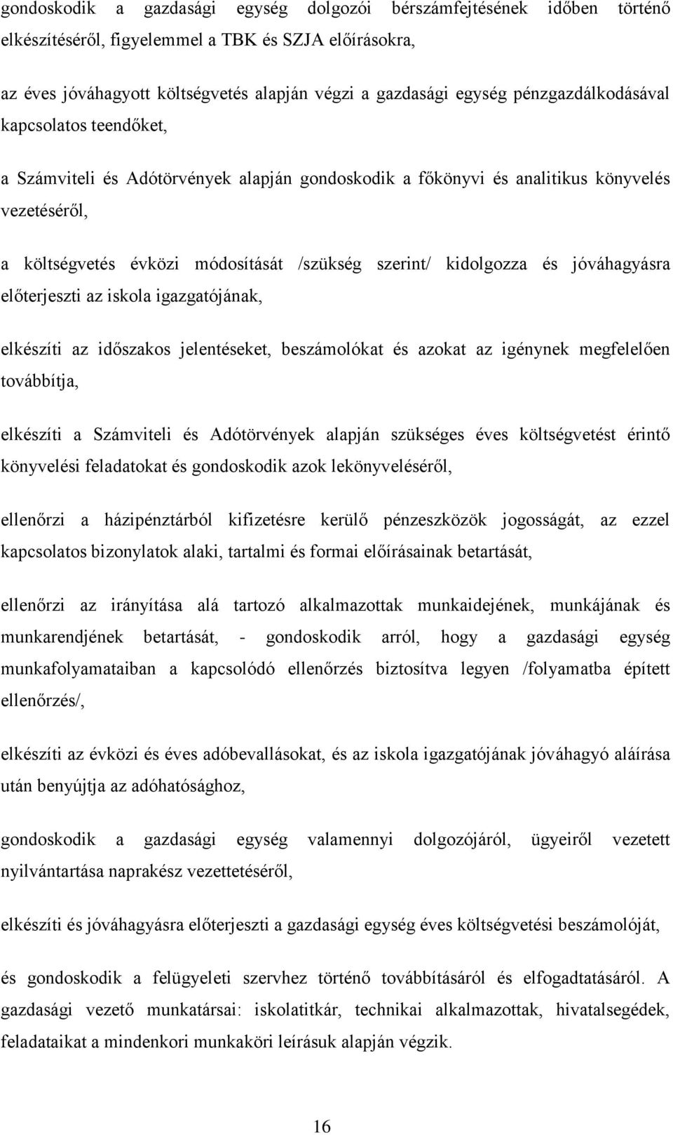 kidolgozza és jóváhagyásra előterjeszti az iskola igazgatójának, elkészíti az időszakos jelentéseket, beszámolókat és azokat az igénynek megfelelően továbbítja, elkészíti a Számviteli és Adótörvények