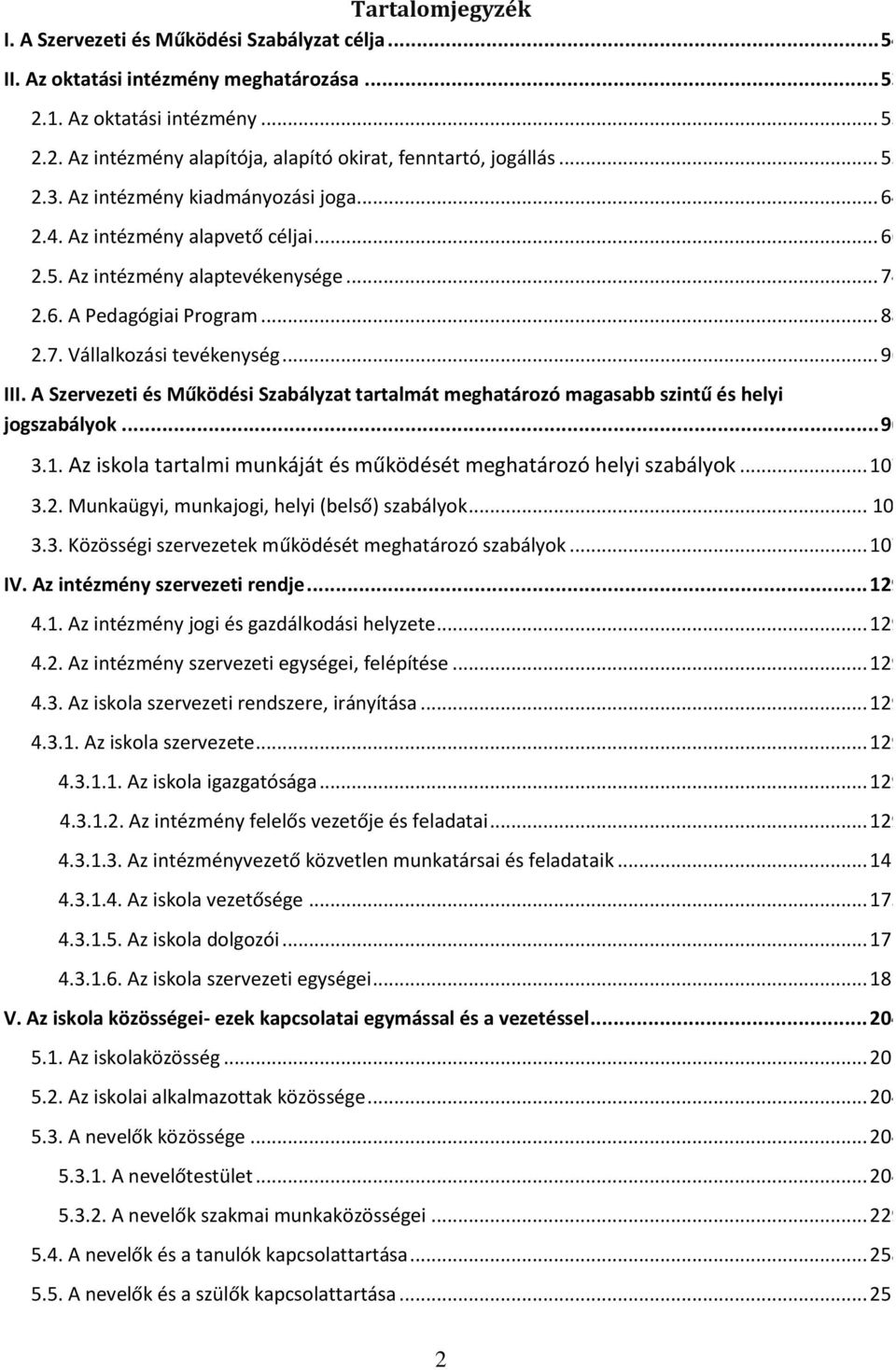 .. 966 III. A Szervezeti és Működési Szabályzat tartalmát meghatározó magasabb szintű és helyi jogszabályok... 961 3.1. Az iskola tartalmi munkáját és működését meghatározó helyi szabályok... 1072 3.