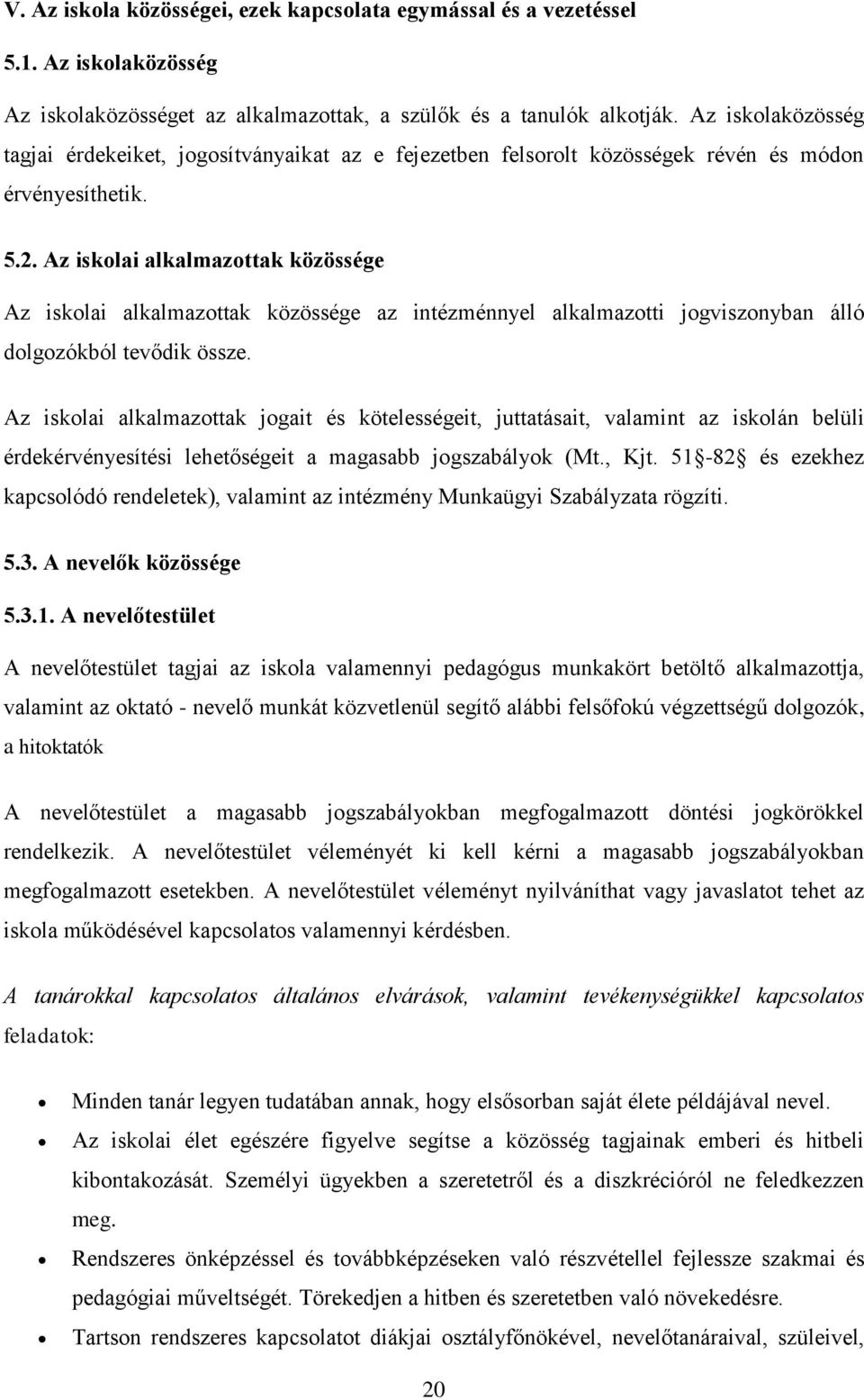 Az iskolai alkalmazottak közössége Az iskolai alkalmazottak közössége az intézménnyel alkalmazotti jogviszonyban álló dolgozókból tevődik össze.