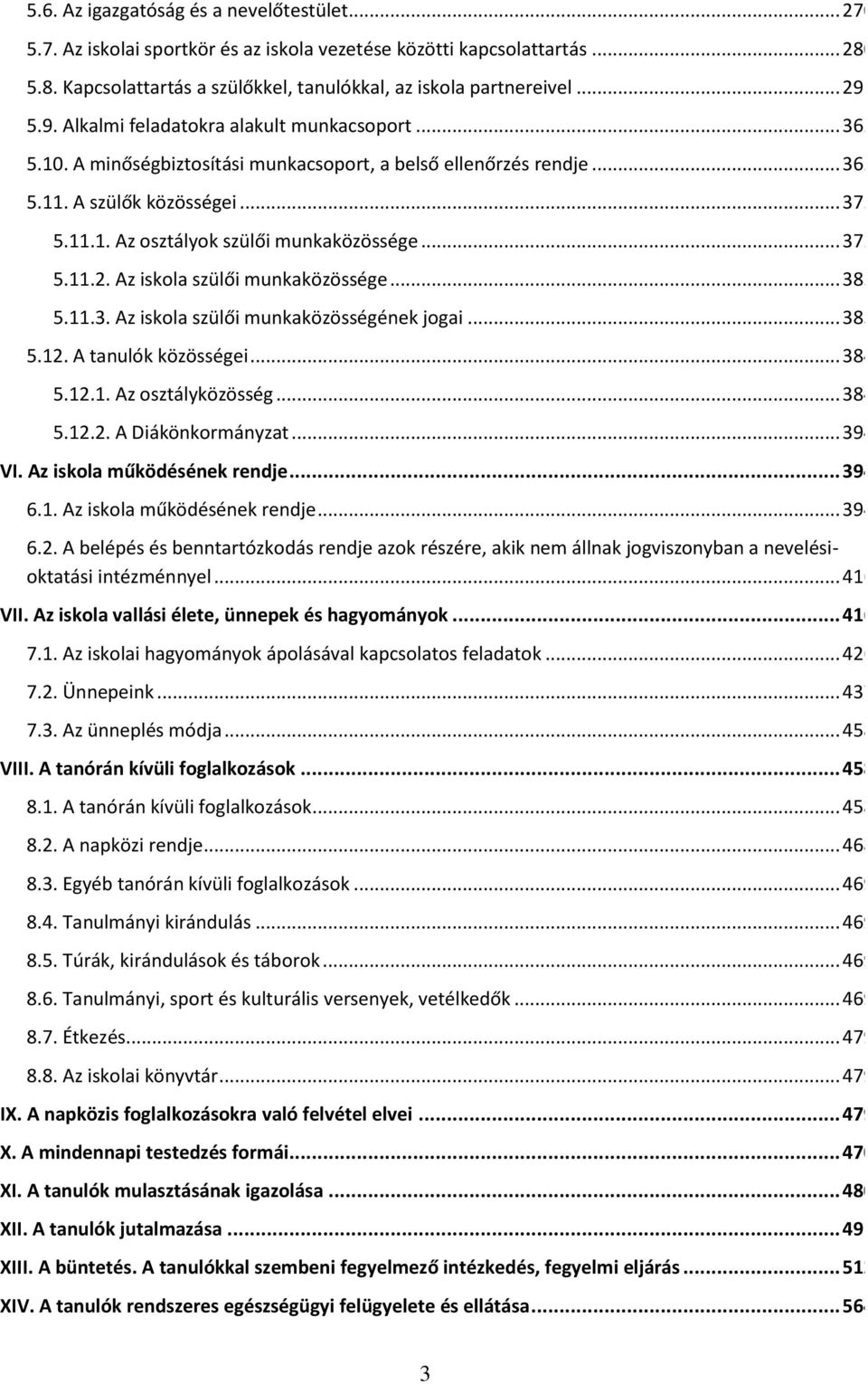 .. 3722 5.11.2. Az iskola szülői munkaközössége... 3823 5.11.3. Az iskola szülői munkaközösségének jogai... 3833 5.12. A tanulók közösségei... 3844 5.12.1. Az osztályközösség... 3844 5.12.2. A Diákönkormányzat.