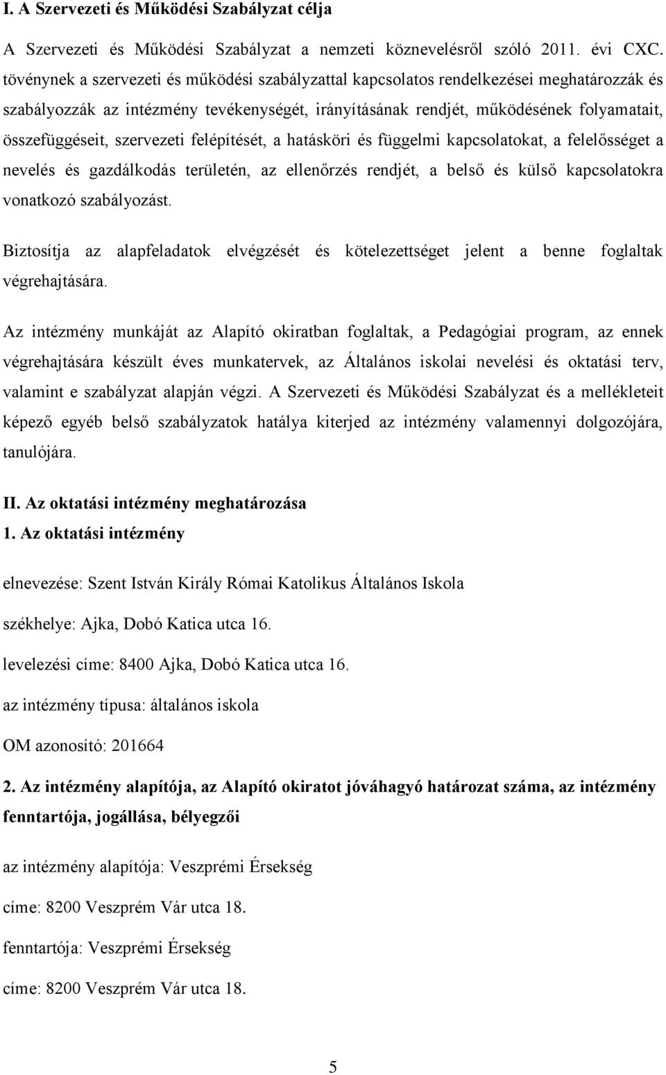 szervezeti felépítését, a hatásköri és függelmi kapcsolatokat, a felelősséget a nevelés és gazdálkodás területén, az ellenőrzés rendjét, a belső és külső kapcsolatokra vonatkozó szabályozást.