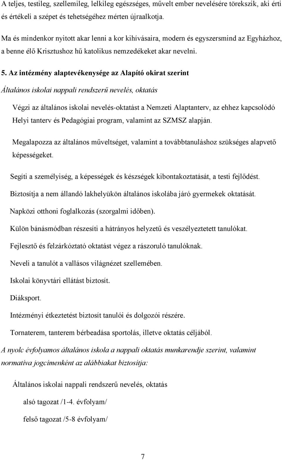 Az intézmény alaptevékenysége az Alapító okirat szerint Általános iskolai nappali rendszerű nevelés, oktatás Végzi az általános iskolai nevelés-oktatást a Nemzeti Alaptanterv, az ehhez kapcsolódó