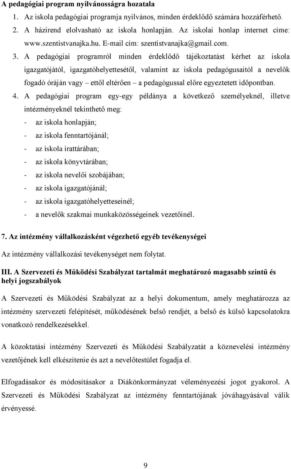 A pedagógiai programról minden érdeklődő tájékoztatást kérhet az iskola igazgatójától, igazgatóhelyettesétől, valamint az iskola pedagógusaitól a nevelők fogadó óráján vagy ettől eltérően a