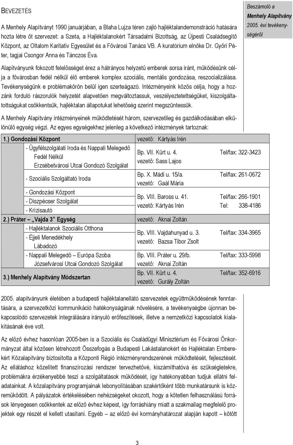 Beszámoló a Alapítványunk fokozott felelősséget érez a hátrányos helyzetű emberek sorsa iránt, működésünk célja a fővárosban fedél nélkül élő emberek komplex szociális, mentális gondozása,