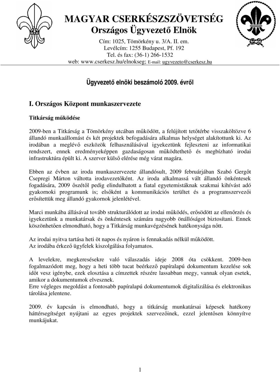 Országos Központ munkaszervezete Titkárság mőködése 2009-ben a Titkárság a Tömörkény utcában mőködött, a felújított tetıtérbe visszaköltözve 6 állandó munkaállomást és két projektek befogadására