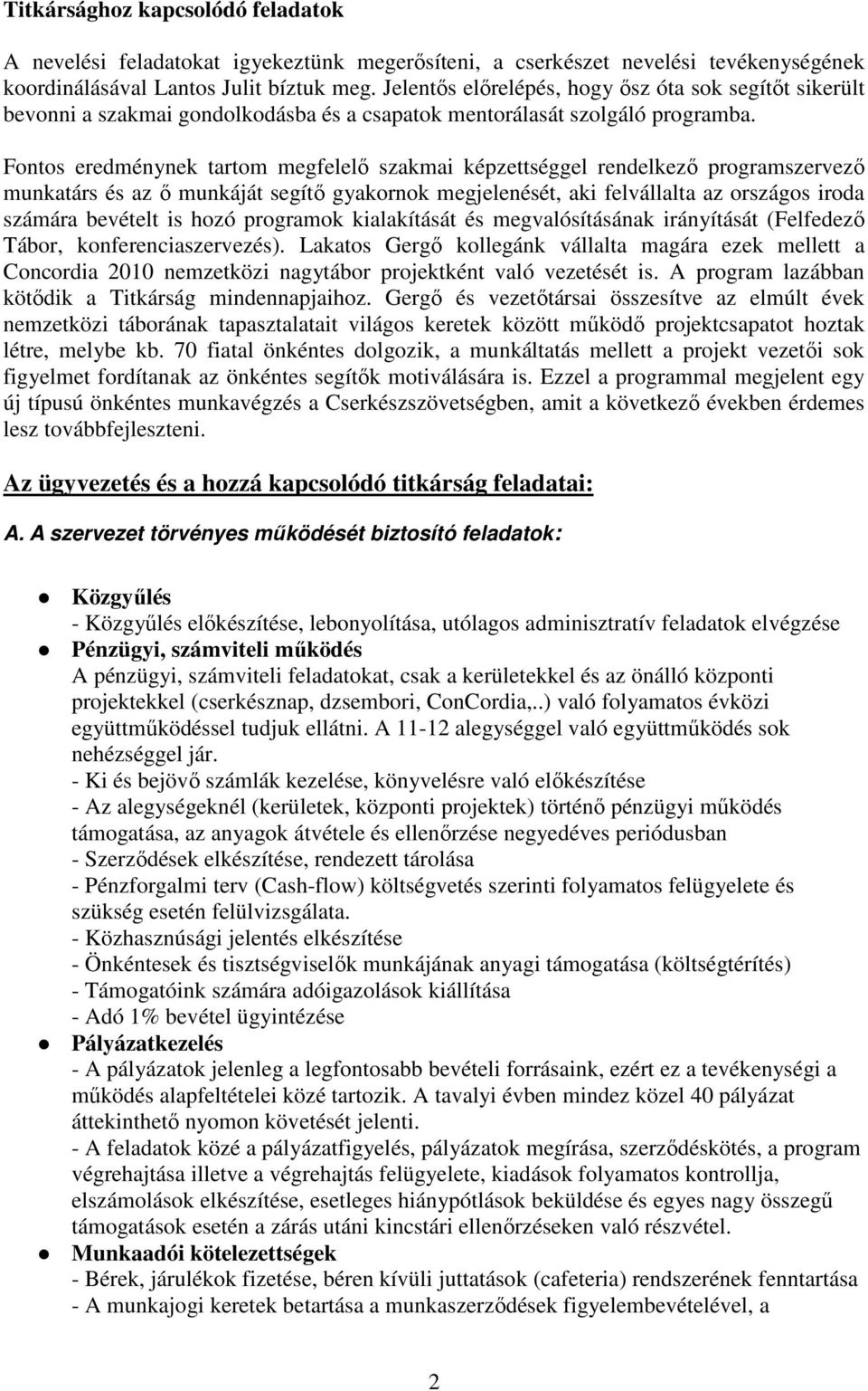 Fontos eredménynek tartom megfelelı szakmai képzettséggel rendelkezı programszervezı munkatárs és az ı munkáját segítı gyakornok megjelenését, aki felvállalta az országos iroda számára bevételt is