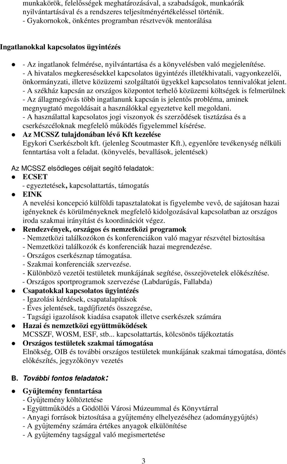 - A hivatalos megkeresésekkel kapcsolatos ügyintézés illetékhivatali, vagyonkezelıi, önkormányzati, illetve közüzemi szolgáltatói ügyekkel kapcsolatos tennivalókat jelent.