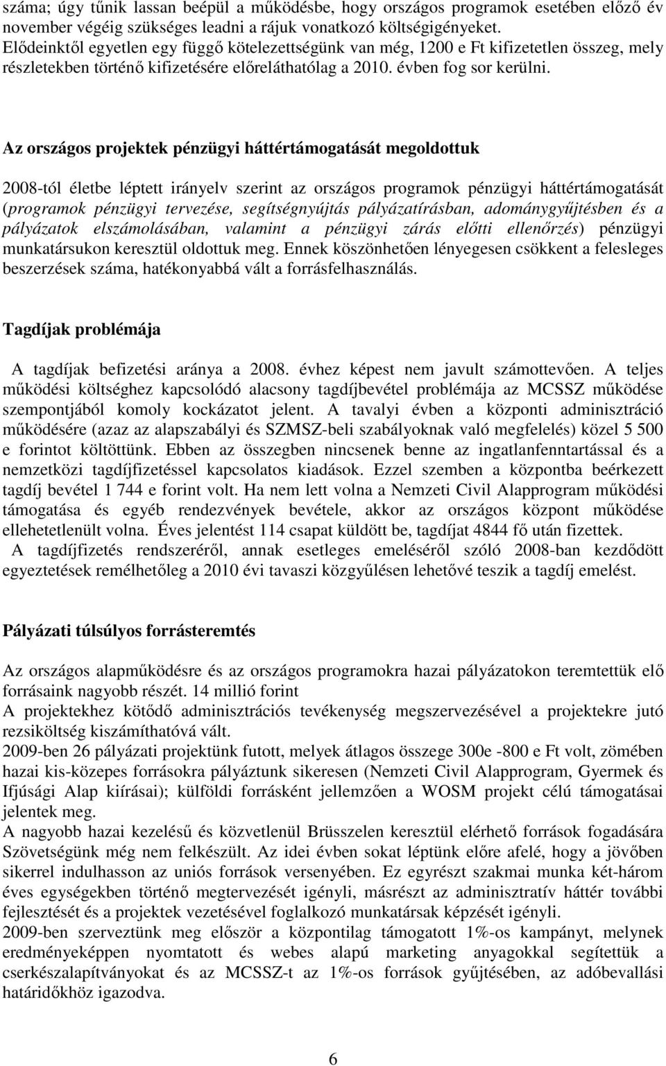 Az országos projektek pénzügyi háttértámogatását megoldottuk 2008-tól életbe léptett irányelv szerint az országos programok pénzügyi háttértámogatását (programok pénzügyi tervezése, segítségnyújtás