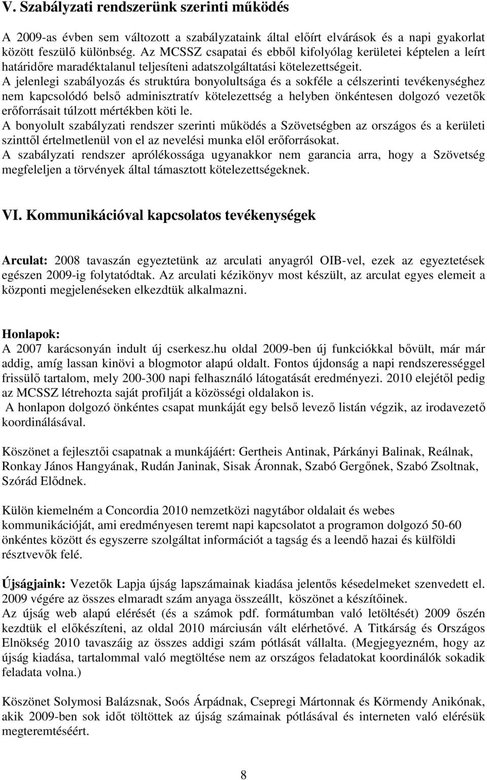 A jelenlegi szabályozás és struktúra bonyolultsága és a sokféle a célszerinti tevékenységhez nem kapcsolódó belsı adminisztratív kötelezettség a helyben önkéntesen dolgozó vezetık erıforrásait