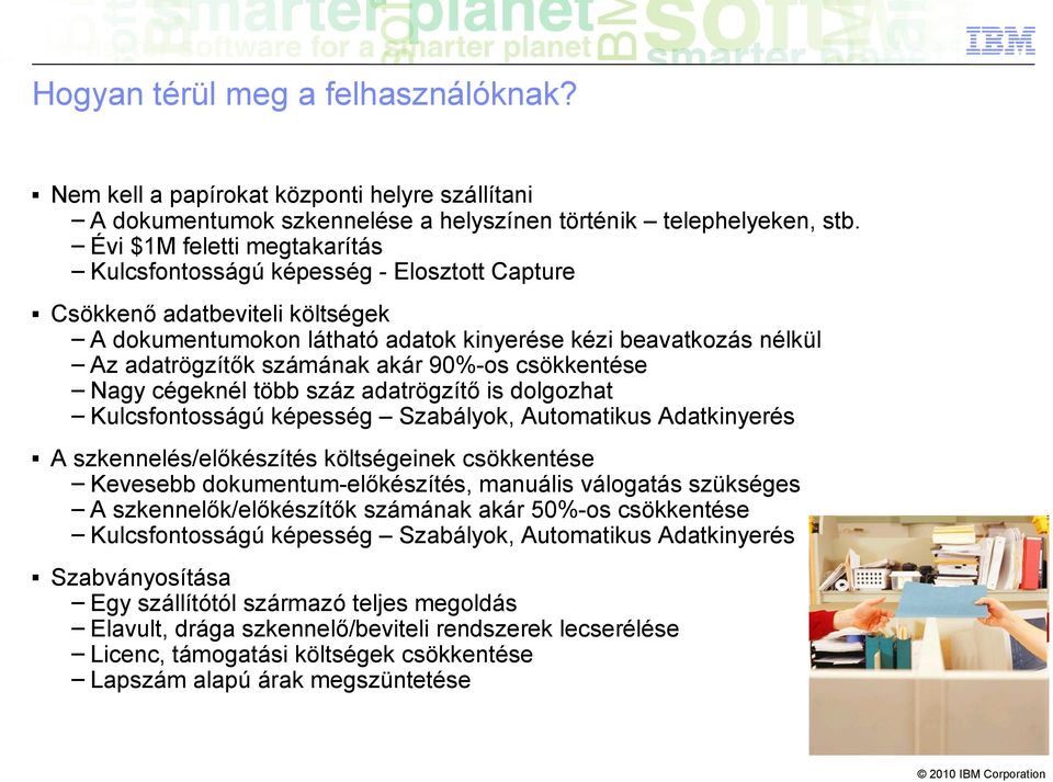 akár 90%-os csökkentése Nagy cégeknél több száz adatrögzítő is dolgozhat Kulcsfontosságú képesség Szabályok, Automatikus Adatkinyerés A szkennelés/előkészítés költségeinek csökkentése Kevesebb