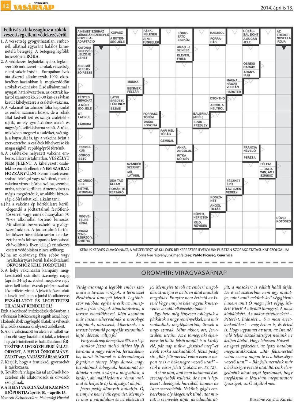 októberében hazánkban is megkezdődött a rókák vakcinázása. Első alkalommal a nyugati határövezetben, az osztrák határtól számított kb. 25-30 km-es sávban került kihelyezésre a csalétek-vakcina. 3.