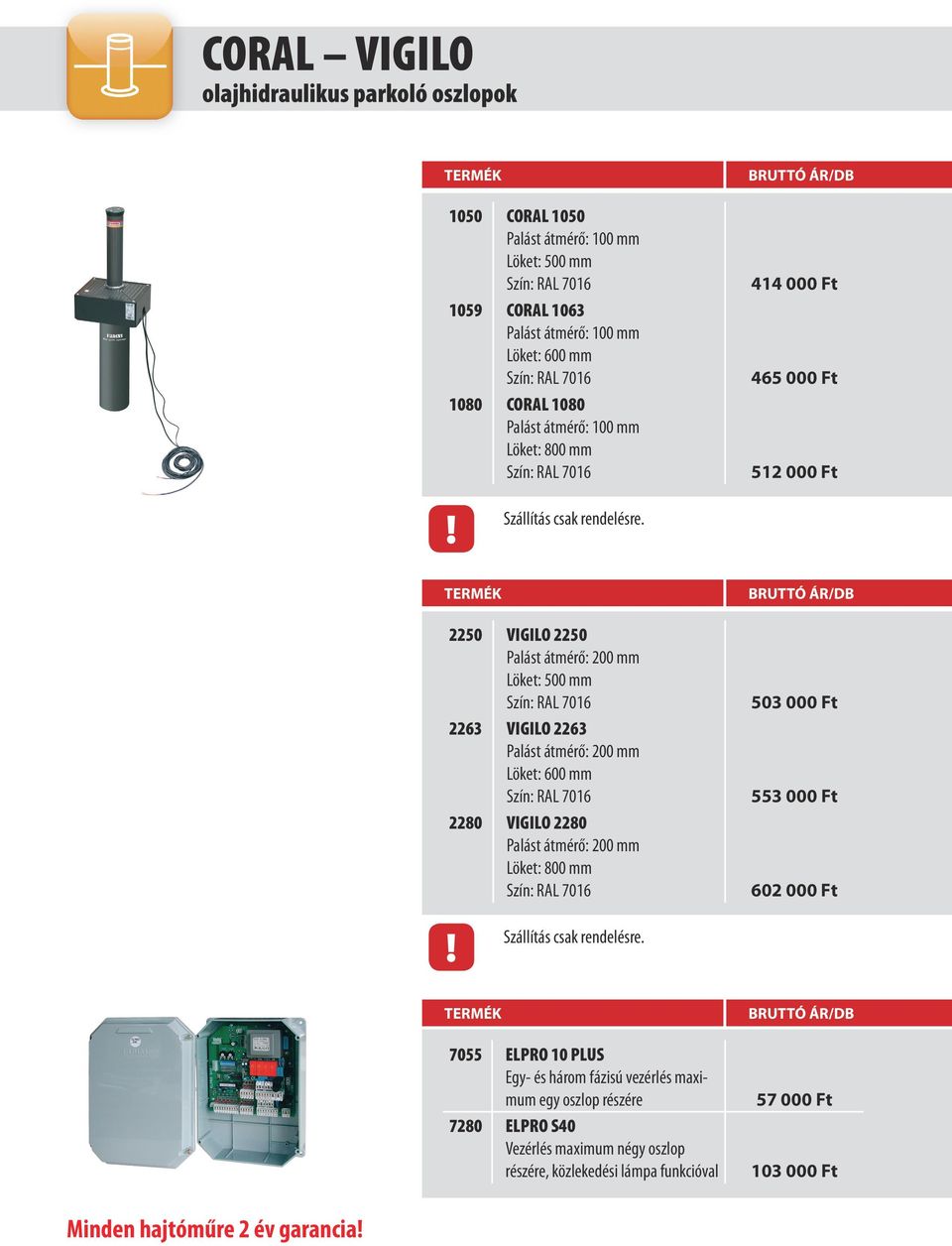 2250 VIGILO 2250 Palást átmérő: 200 mm Löket: 500 mm Szín: RAL 7016 2263 VIGILO 2263 Palást átmérő: 200 mm Löket: 600 mm Szín: RAL 7016 2280 VIGILO 2280 Palást átmérő: 200 mm Löket: 800 mm Szín: