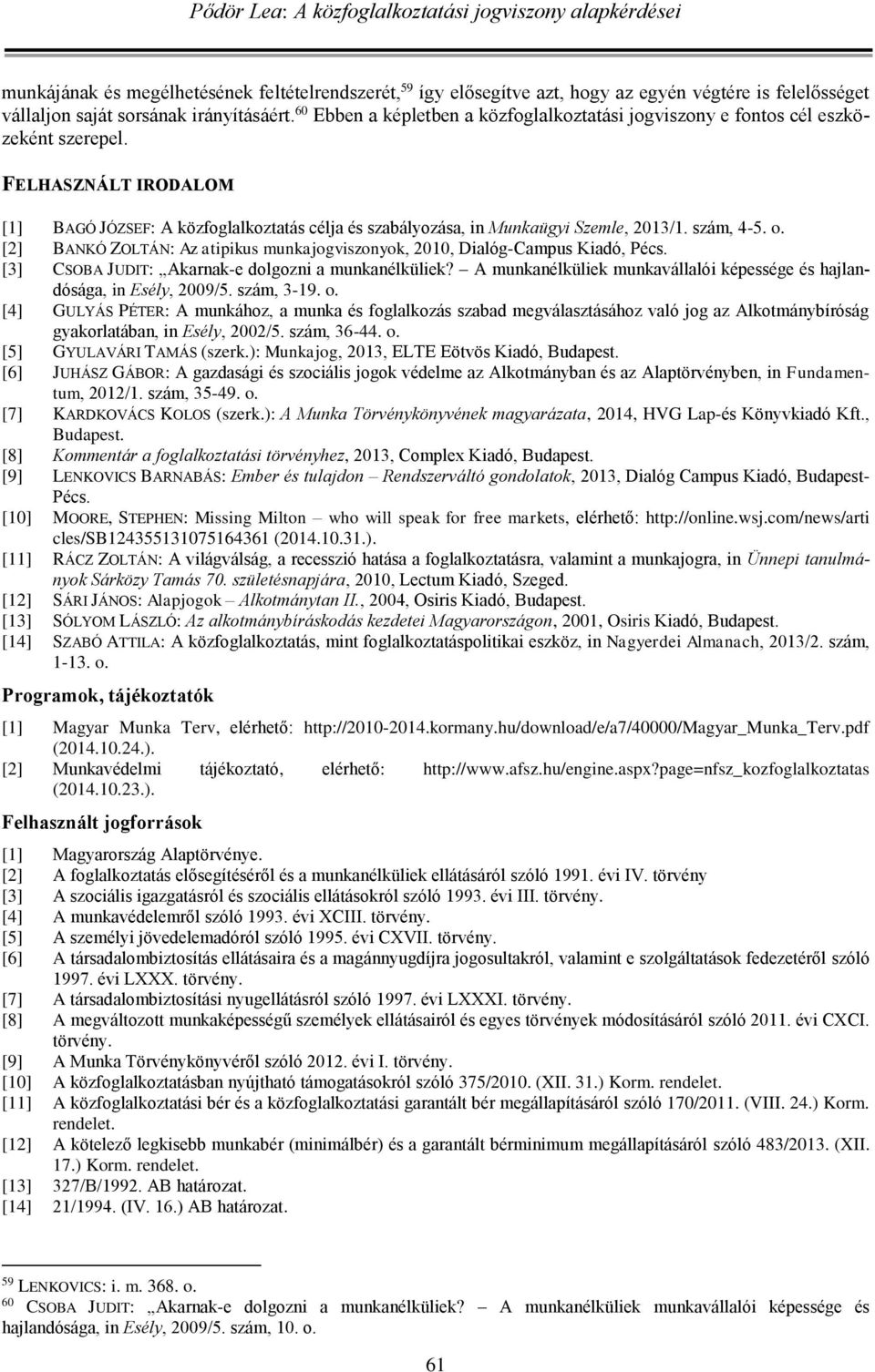 szám, 4-5. o. [2] BANKÓ ZOLTÁN: Az atipikus munkajogviszonyok, 2010, Dialóg-Campus Kiadó, Pécs. [3] CSOBA JUDIT: Akarnak-e dolgozni a munkanélküliek?