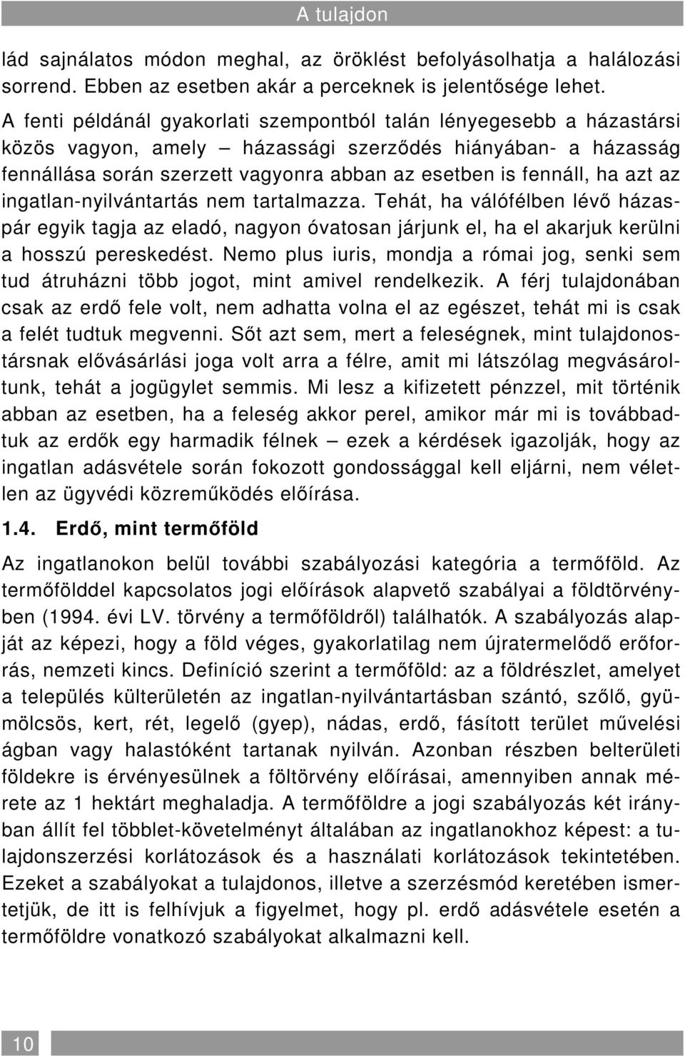 azt az ingatlan-nyilvántartás nem tartalmazza. Tehát, ha válófélben lévı házaspár egyik tagja az eladó, nagyon óvatosan járjunk el, ha el akarjuk kerülni a hosszú pereskedést.