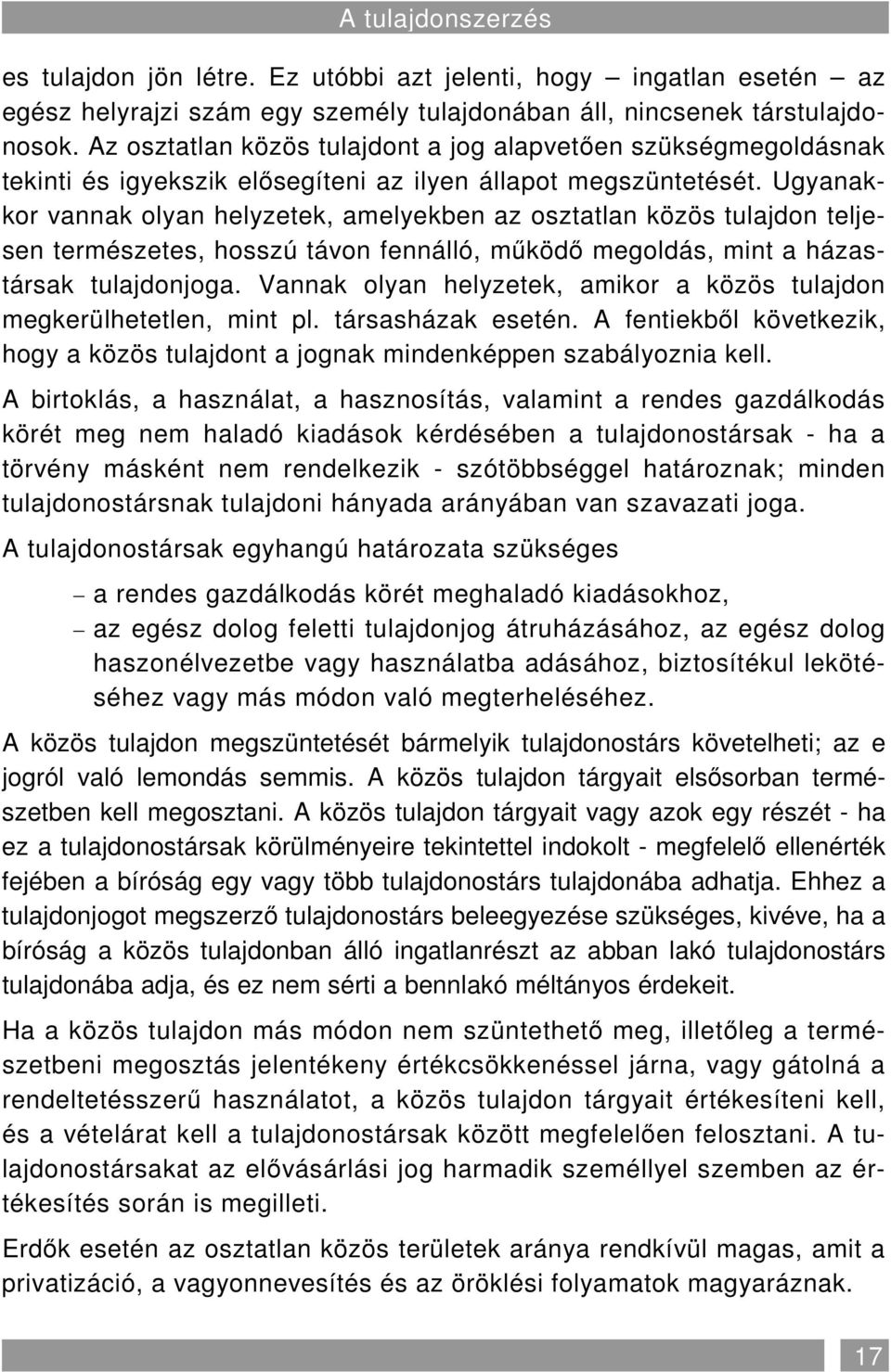 Ugyanakkor vannak olyan helyzetek, amelyekben az osztatlan közös tulajdon teljesen természetes, hosszú távon fennálló, mőködı megoldás, mint a házastársak tulajdonjoga.