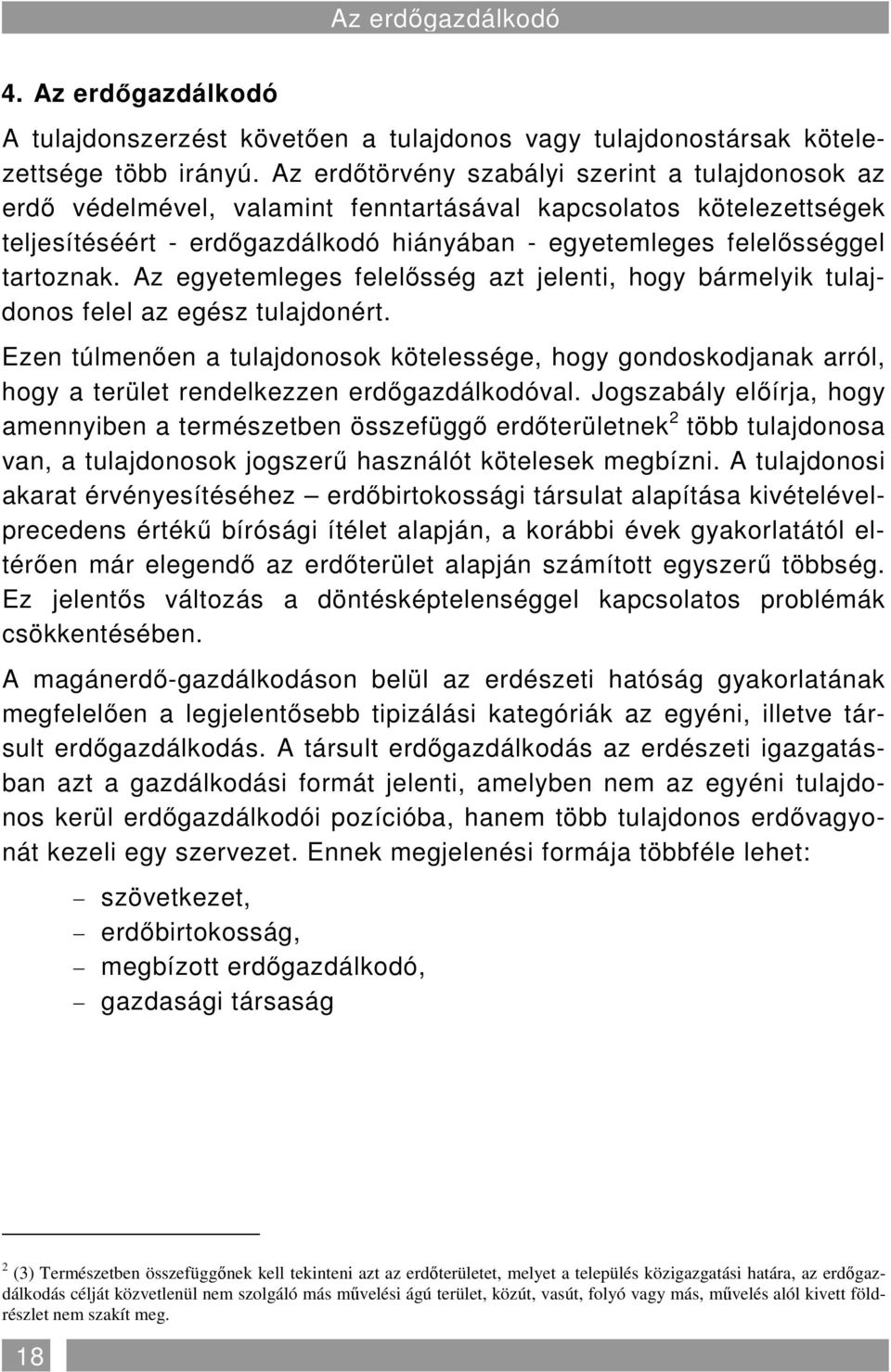 Az egyetemleges felelısség azt jelenti, hogy bármelyik tulajdonos felel az egész tulajdonért.