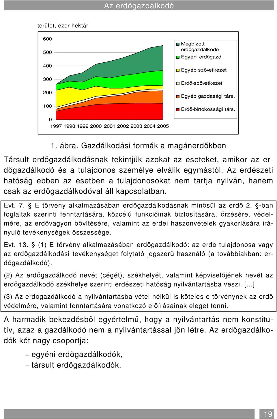 Gazdálkodási formák a magánerdıkben Társult erdıgazdálkodásnak tekintjük azokat az eseteket, amikor az erdıgazdálkodó és a tulajdonos személye elválik egymástól.