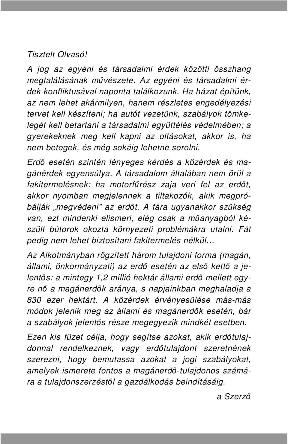 gyerekeknek meg kell kapni az oltásokat, akkor is, ha nem betegek, és még sokáig lehetne sorolni. Erdı esetén szintén lényeges kérdés a közérdek és magánérdek egyensúlya.