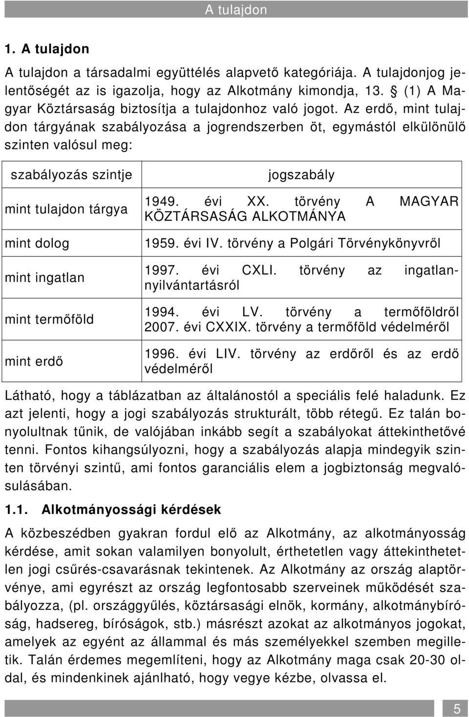 Az erdı, mint tulajdon tárgyának szabályozása a jogrendszerben öt, egymástól elkülönülı szinten valósul meg: szabályozás szintje mint tulajdon tárgya mint dolog mint ingatlan mint termıföld mint erdı