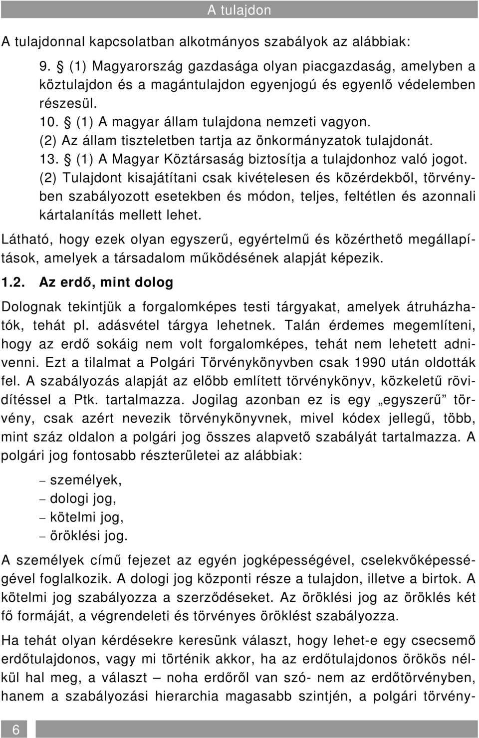(2) Az állam tiszteletben tartja az önkormányzatok tulajdonát. 13. (1) A Magyar Köztársaság biztosítja a tulajdonhoz való jogot.