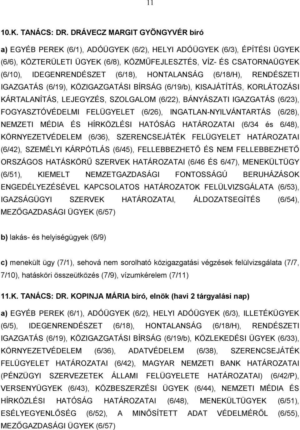 (6/18), HONTALANSÁG (6/18/H), RENDÉSZETI IGAZGATÁS (6/19), KÖZIGAZGATÁSI BÍRSÁG (6/19/b), KISAJÁTÍTÁS, KORLÁTOZÁSI KÁRTALANÍTÁS, LEJEGYZÉS, SZOLGALOM (6/22), BÁNYÁSZATI IGAZGATÁS (6/23),