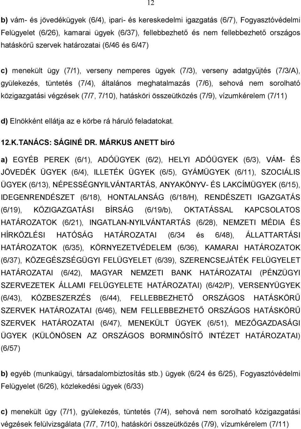 közigazgatási végzések (7/7, 7/10), hatásköri összeütközés (7/9), vízumkérelem (7/11) d) Elnökként ellátja az e körbe rá háruló feladatokat. 12.K.TANÁCS: SÁGINÉ DR.