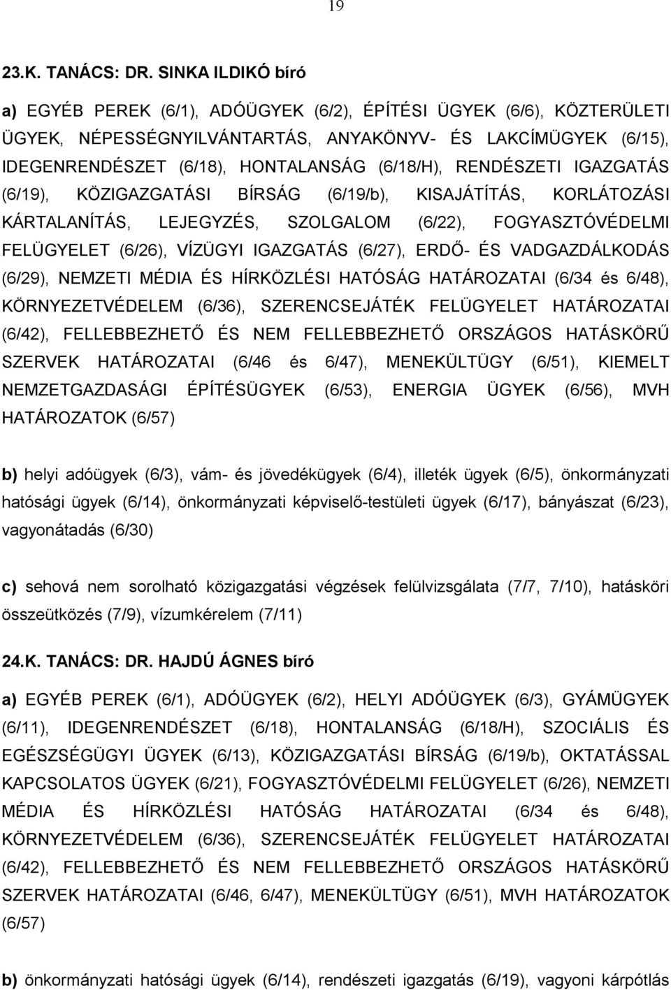 RENDÉSZETI IGAZGATÁS (6/19), KÖZIGAZGATÁSI BÍRSÁG (6/19/b), KISAJÁTÍTÁS, KORLÁTOZÁSI KÁRTALANÍTÁS, LEJEGYZÉS, SZOLGALOM (6/22), FOGYASZTÓVÉDELMI FELÜGYELET (6/26), VÍZÜGYI IGAZGATÁS (6/27), ERDŐ- ÉS