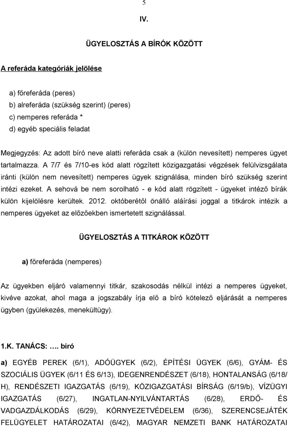 A 7/7 és 7/10-es kód alatt rögzített közigazgatási végzések felülvizsgálata iránti (külön nem nevesített) nemperes ügyek szignálása, minden bíró szükség szerint intézi ezeket.