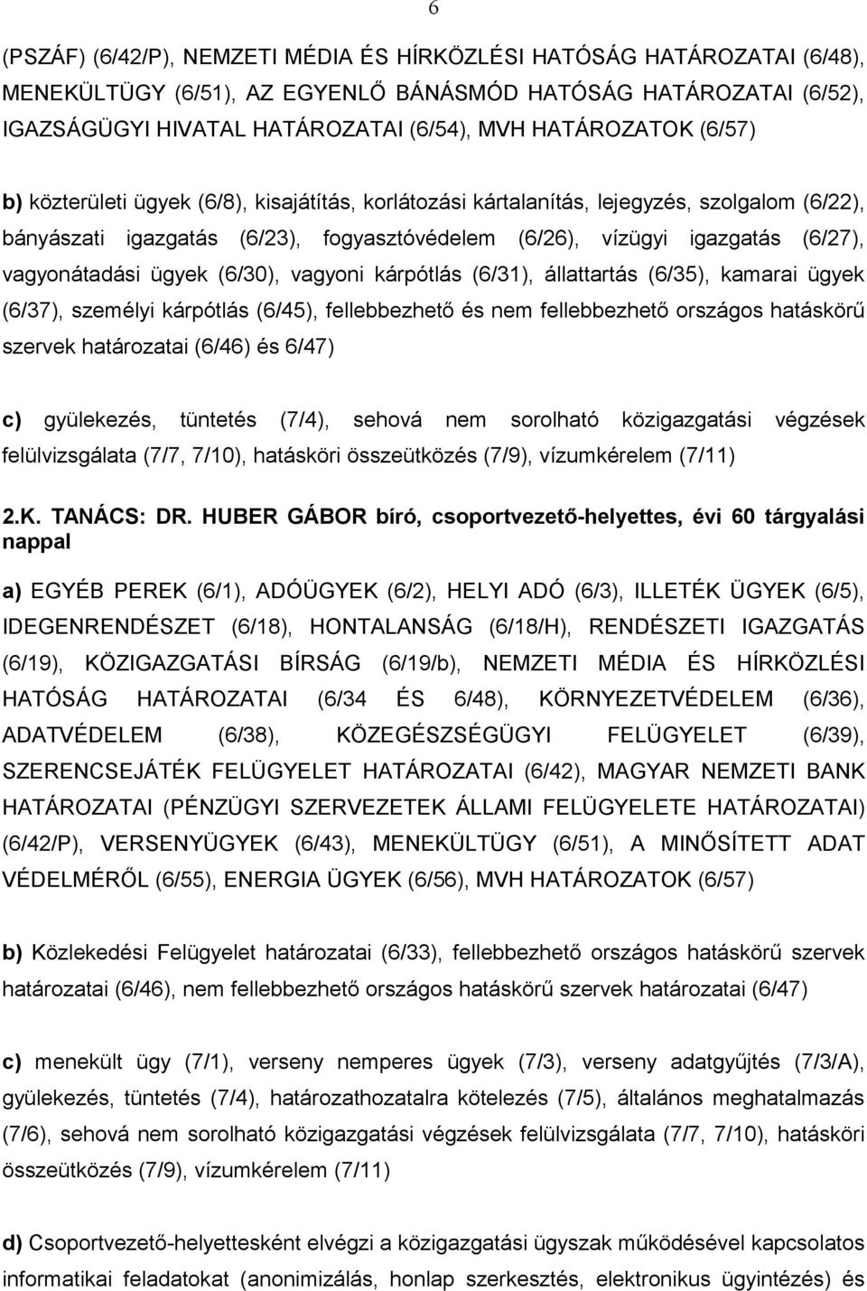 ügyek (6/30), vagyoni kárpótlás (6/31), állattartás (6/35), kamarai ügyek (6/37), személyi kárpótlás (6/45), fellebbezhető és nem fellebbezhető országos hatáskörű szervek határozatai (6/46) és 6/47)