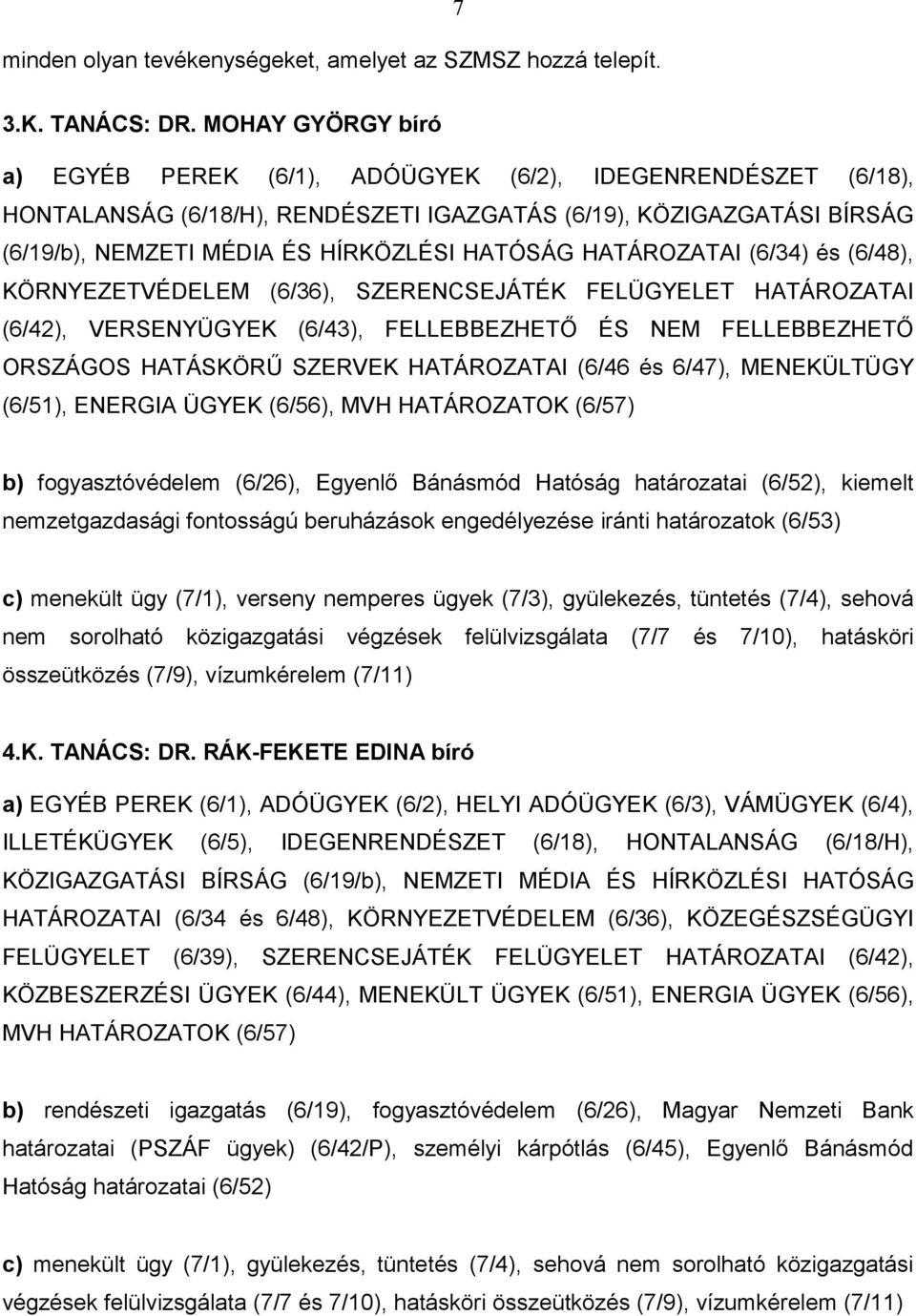 HATÁROZATAI (6/34) és (6/48), KÖRNYEZETVÉDELEM (6/36), SZERENCSEJÁTÉK FELÜGYELET HATÁROZATAI (6/42), VERSENYÜGYEK (6/43), FELLEBBEZHETŐ ÉS NEM FELLEBBEZHETŐ ORSZÁGOS HATÁSKÖRŰ SZERVEK HATÁROZATAI