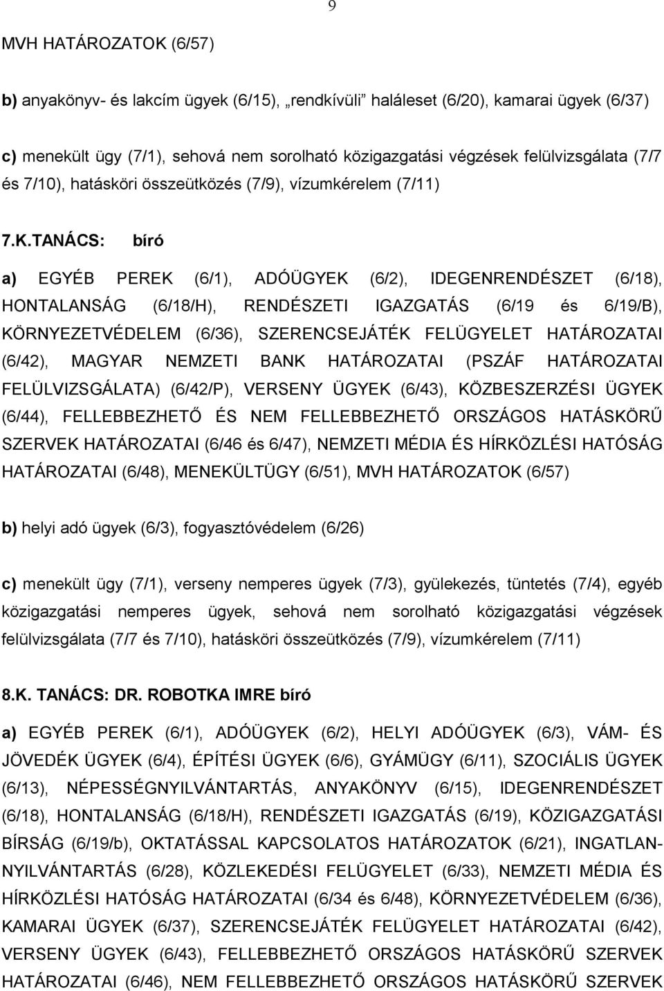 TANÁCS: bíró a) EGYÉB PEREK (6/1), ADÓÜGYEK (6/2), IDEGENRENDÉSZET (6/18), HONTALANSÁG (6/18/H), RENDÉSZETI IGAZGATÁS (6/19 és 6/19/B), KÖRNYEZETVÉDELEM (6/36), SZERENCSEJÁTÉK FELÜGYELET HATÁROZATAI