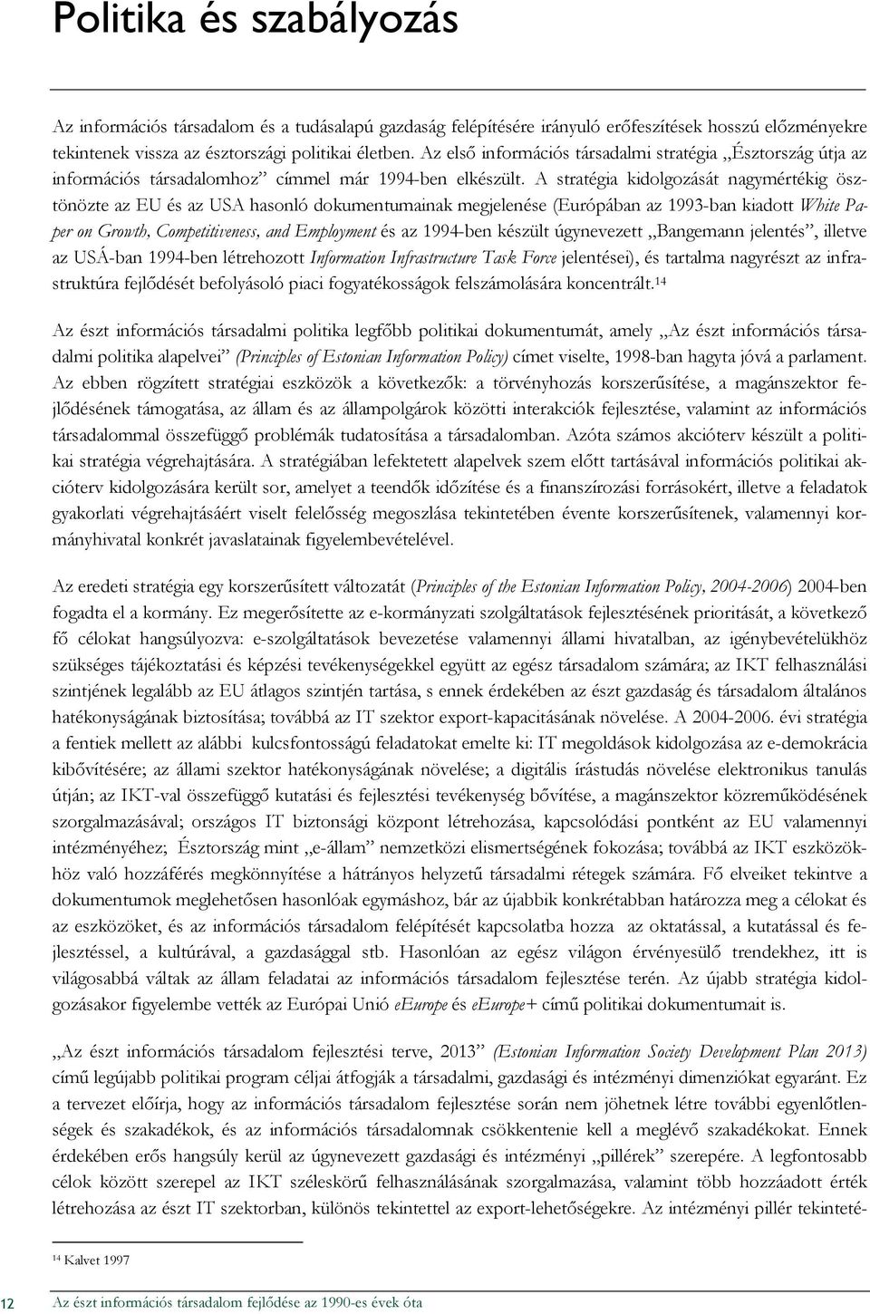 A stratégia kidolgozását nagymértékig ösztönözte az EU és az USA hasonló dokumentumainak megjelenése (Európában az 1993-ban kiadott White Paper on Growth, Competitiveness, and Employment és az