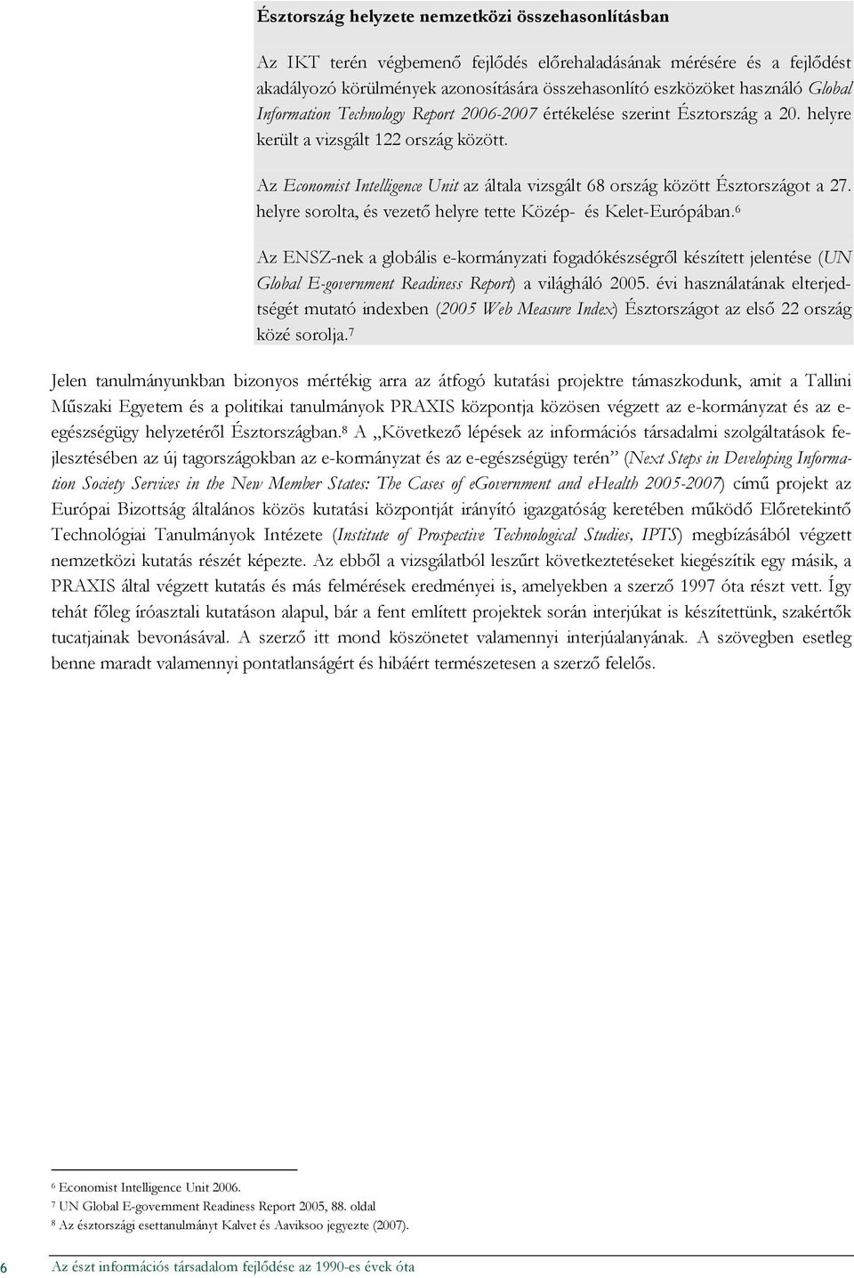 Az Economist Intelligence Unit az általa vizsgált 68 ország között Észtországot a 27. helyre sorolta, és vezetı helyre tette Közép- és Kelet-Európában.