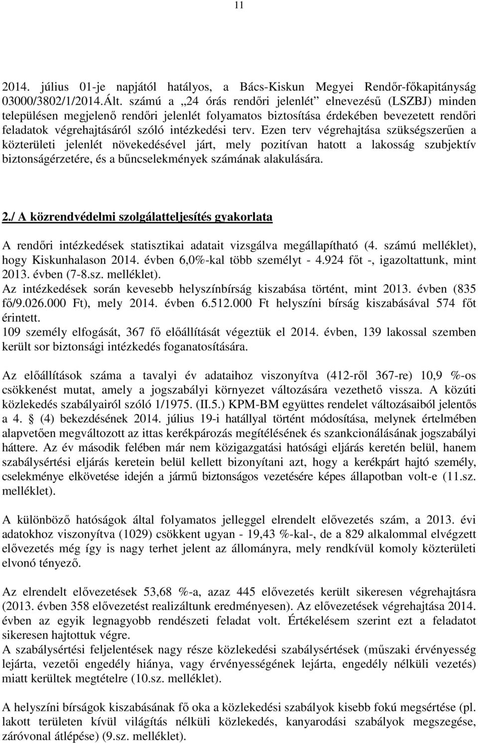 Ezen terv végrehajtása szükségszerűen a közterületi jelenlét növekedésével járt, mely pozitívan hatott a lakosság szubjektív biztonságérzetére, és a bűncselekmények számának alakulására. 2.