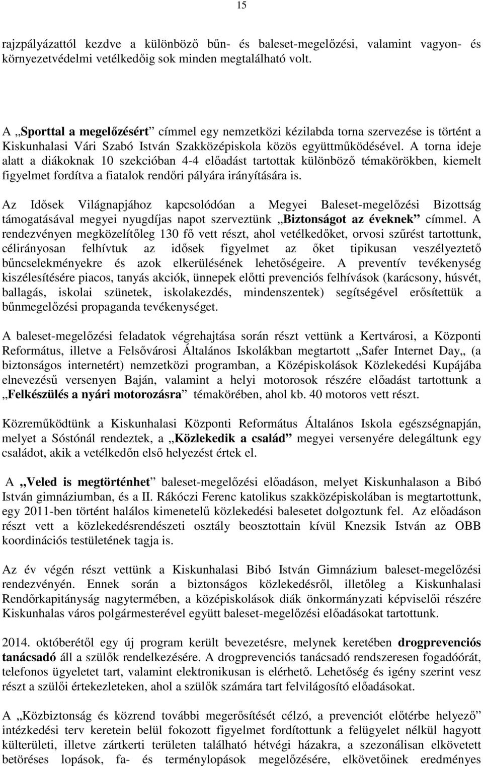 A torna ideje alatt a diákoknak 10 szekcióban 4-4 előadást tartottak különböző témakörökben, kiemelt figyelmet fordítva a fiatalok rendőri pályára irányítására is.