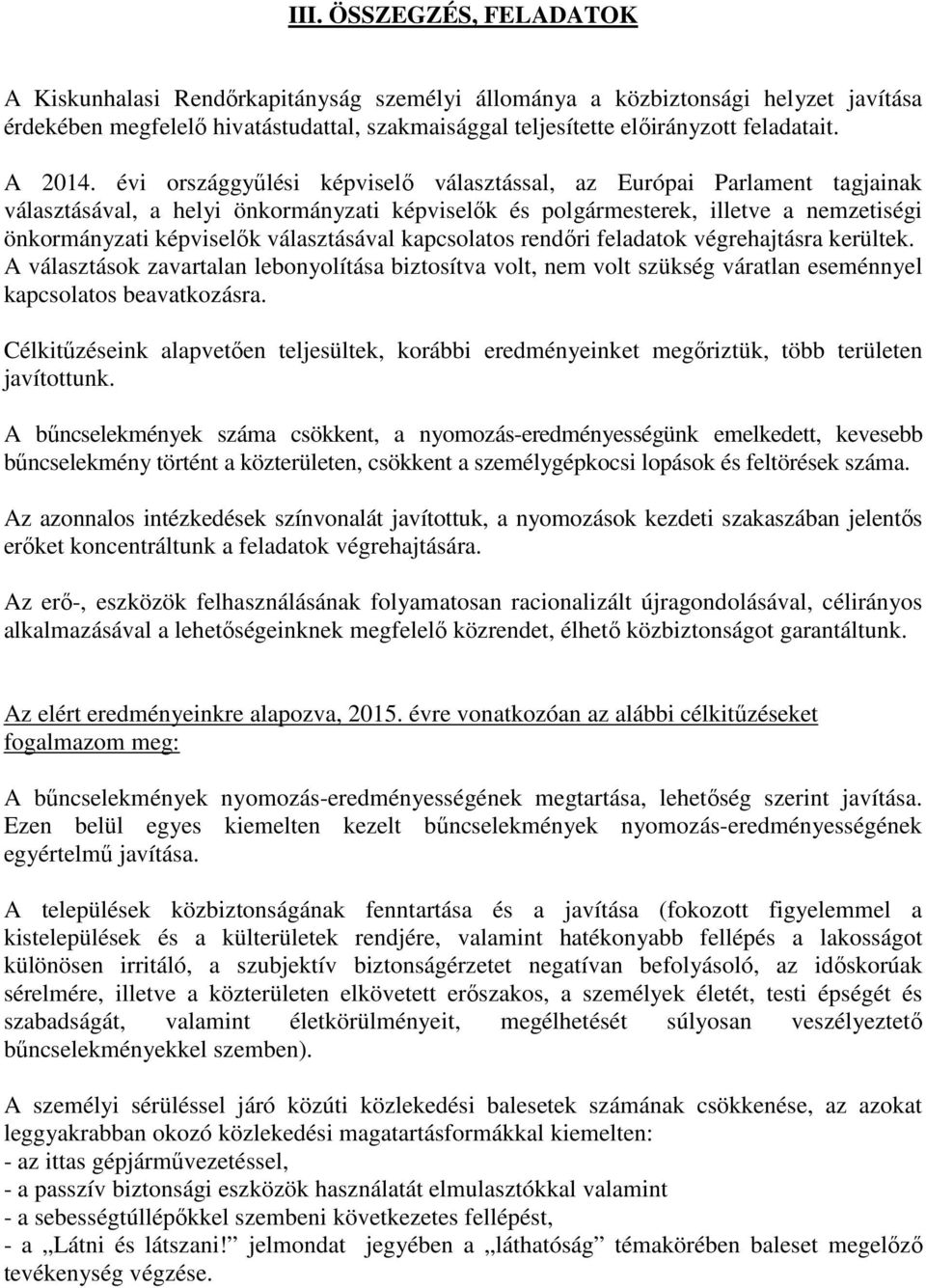 évi országgyűlési képviselő választással, az Európai Parlament tagjainak választásával, a helyi önkormányzati képviselők és polgármesterek, illetve a nemzetiségi önkormányzati képviselők