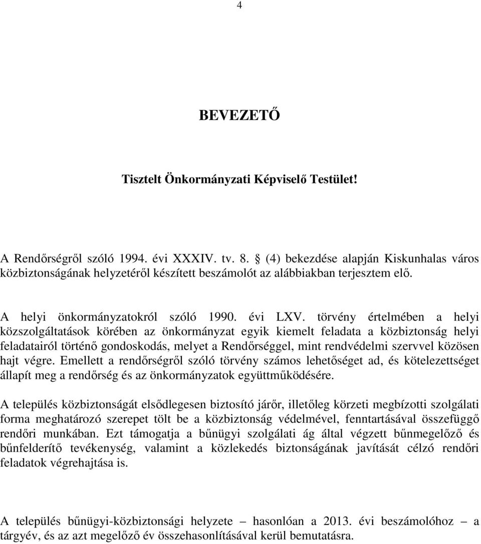 törvény értelmében a helyi közszolgáltatások körében az önkormányzat egyik kiemelt feladata a közbiztonság helyi feladatairól történő gondoskodás, melyet a Rendőrséggel, mint rendvédelmi szervvel