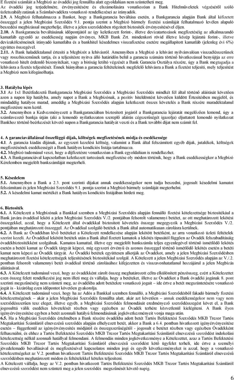 A Megbízó felhatalmazza a Bankot, hogy a Bankgarancia beváltása, a Bankgarancia alapján Bank által kifizetett összeggel a jelen Megbízási Szerződés 9.1.