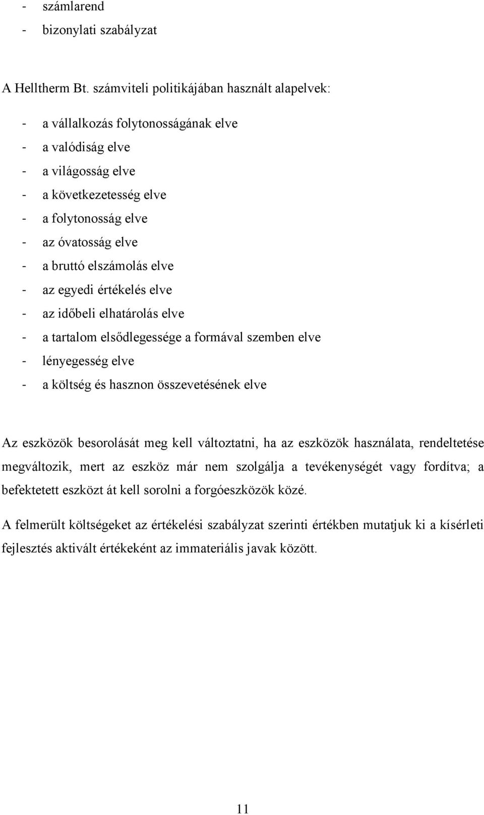 elszámolás elve - az egyedi értékelés elve - az időbeli elhatárolás elve - a tartalom elsődlegessége a formával szemben elve - lényegesség elve - a költség és hasznon összevetésének elve Az eszközök