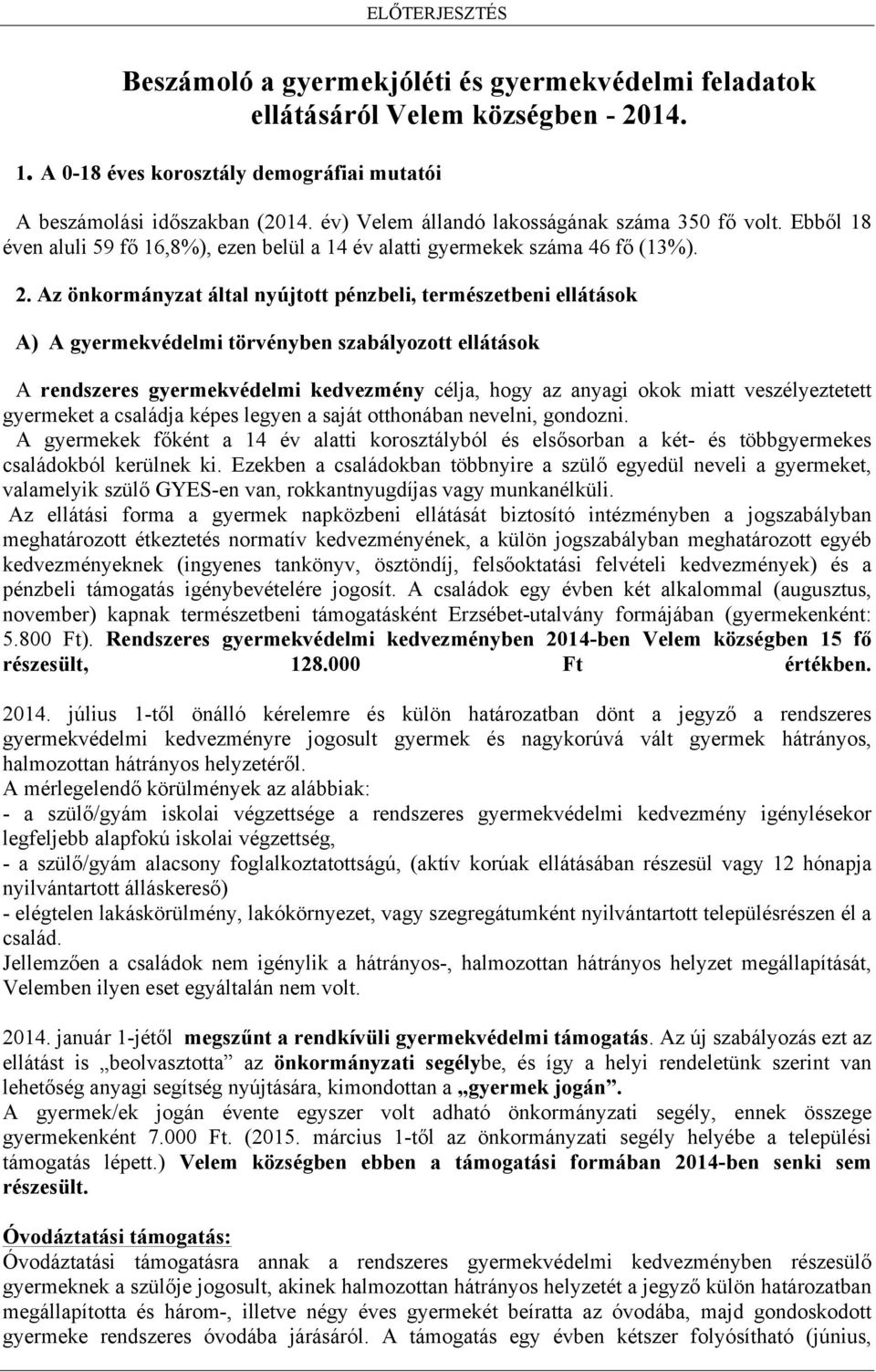 Az önkormányzat által nyújtott pénzbeli, természetbeni ellátások A) A gyermekvédelmi törvényben szabályozott ellátások A rendszeres gyermekvédelmi kedvezmény célja, hogy az anyagi okok miatt