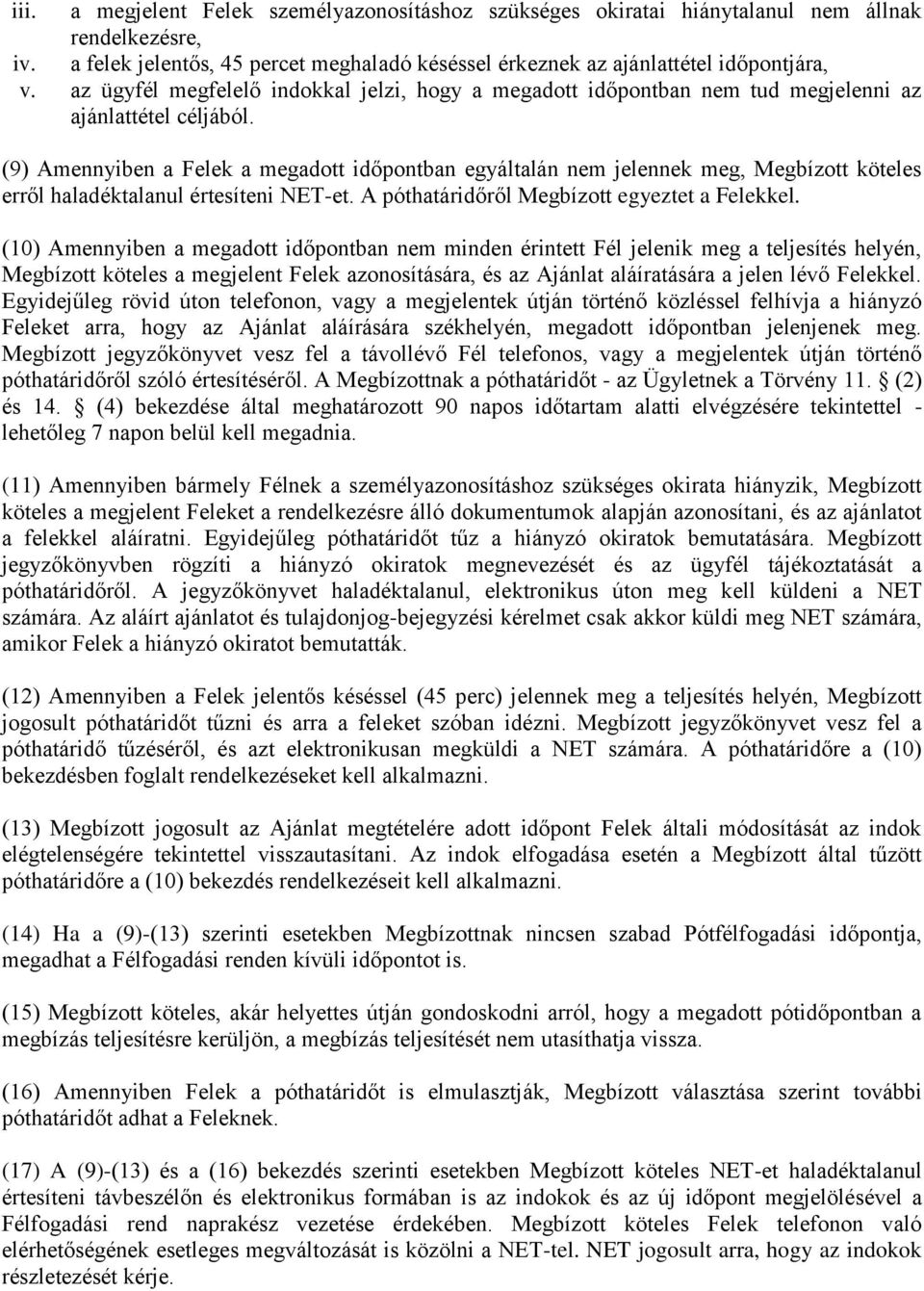 (9) Amennyiben a Felek a megadott időpontban egyáltalán nem jelennek meg, Megbízott köteles erről haladéktalanul értesíteni NET-et. A póthatáridőről Megbízott egyeztet a Felekkel.