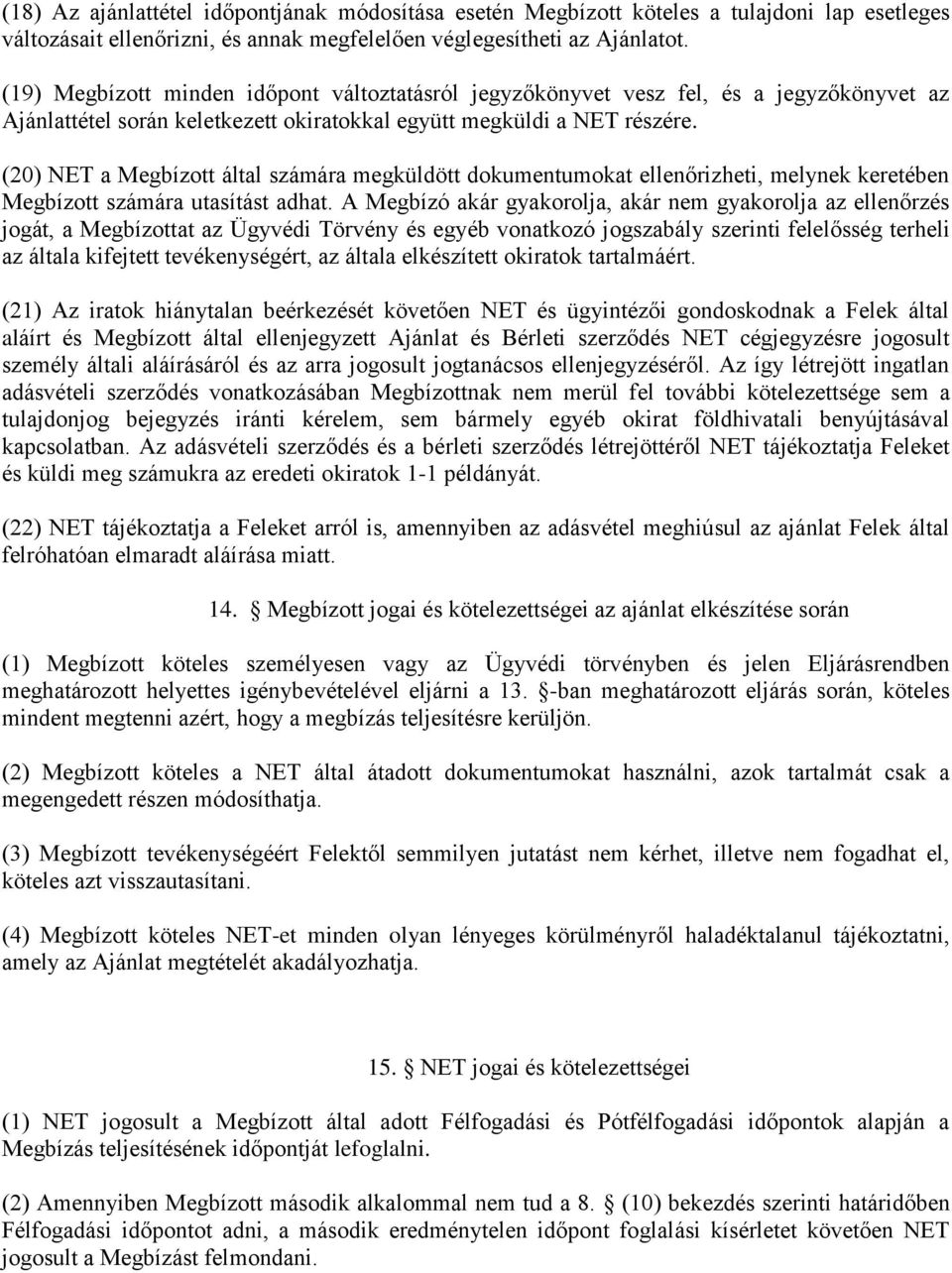 (20) NET a Megbízott által számára megküldött dokumentumokat ellenőrizheti, melynek keretében Megbízott számára utasítást adhat.