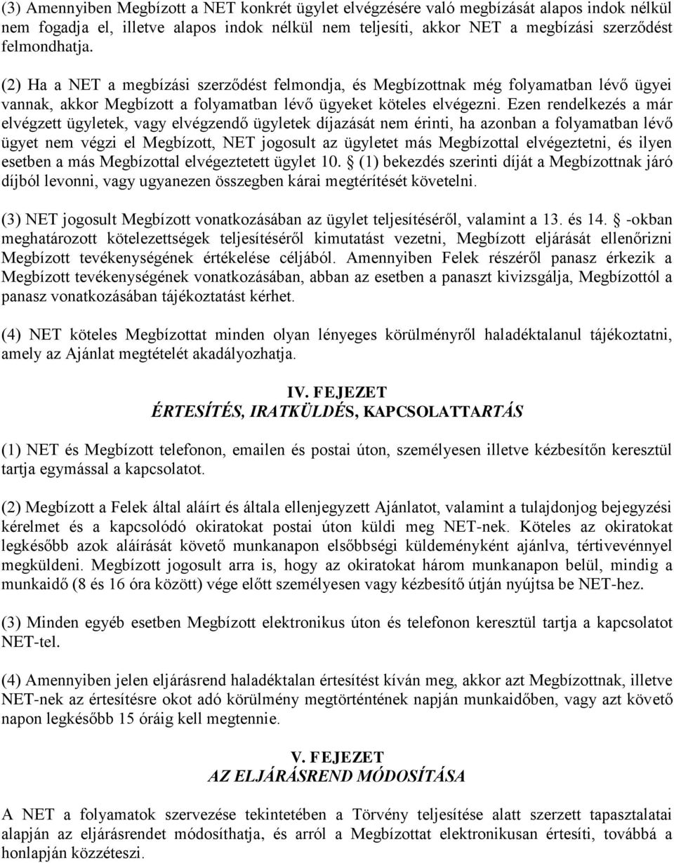 Ezen rendelkezés a már elvégzett ügyletek, vagy elvégzendő ügyletek díjazását nem érinti, ha azonban a folyamatban lévő ügyet nem végzi el Megbízott, NET jogosult az ügyletet más Megbízottal