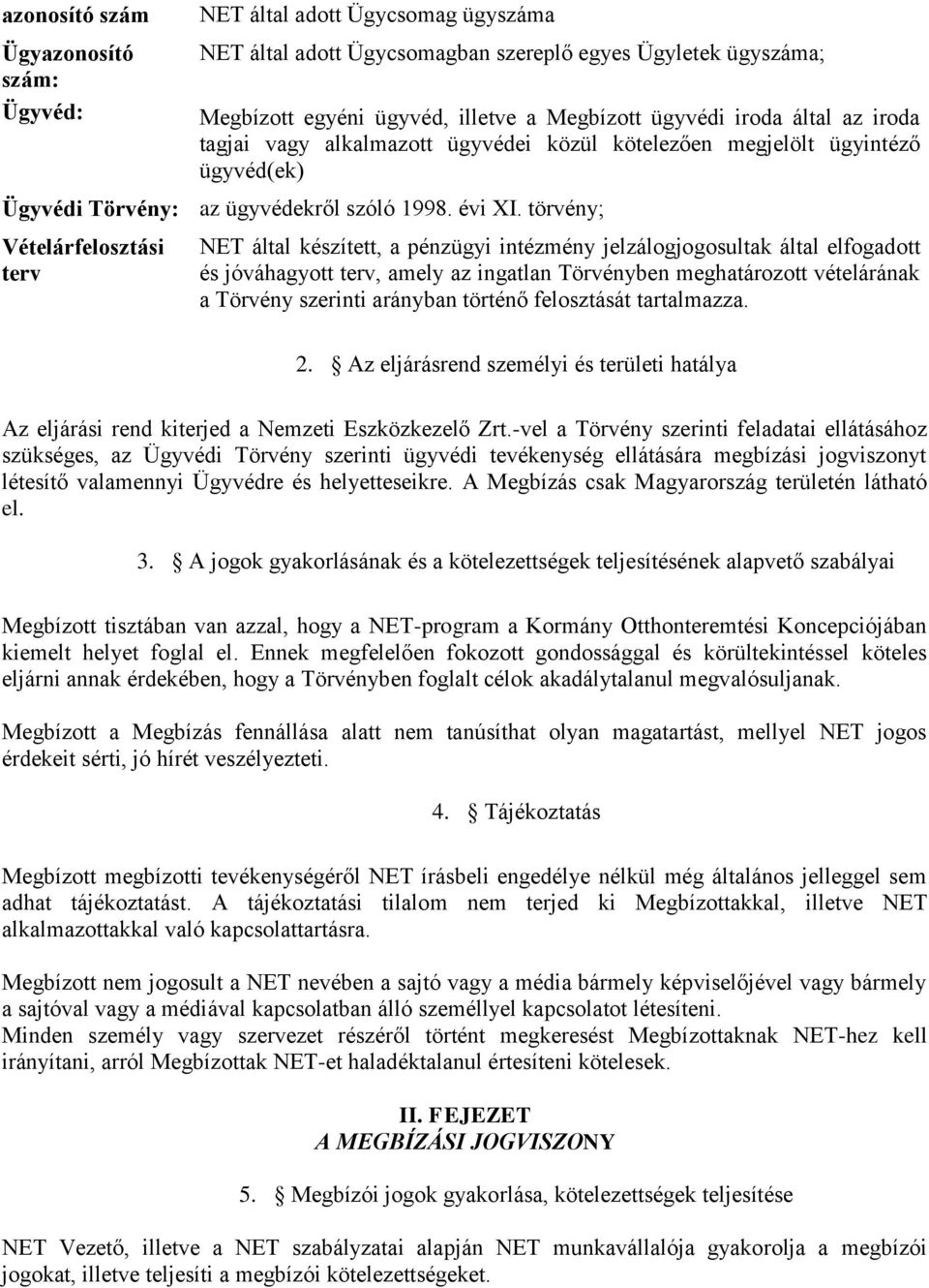 törvény; Vételárfelosztási terv NET által készített, a pénzügyi intézmény jelzálogjogosultak által elfogadott és jóváhagyott terv, amely az ingatlan Törvényben meghatározott vételárának a Törvény