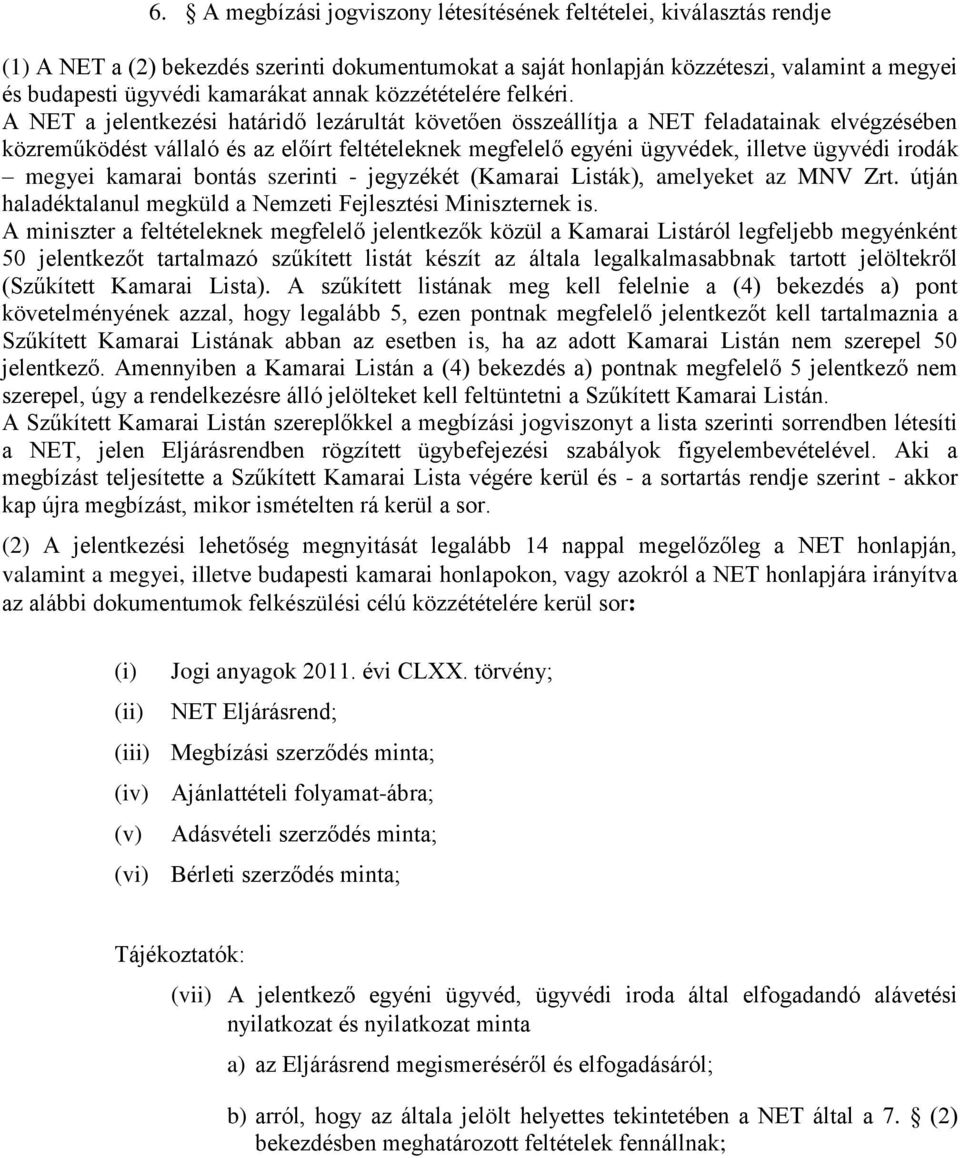 A NET a jelentkezési határidő lezárultát követően összeállítja a NET feladatainak elvégzésében közreműködést vállaló és az előírt feltételeknek megfelelő egyéni ügyvédek, illetve ügyvédi irodák