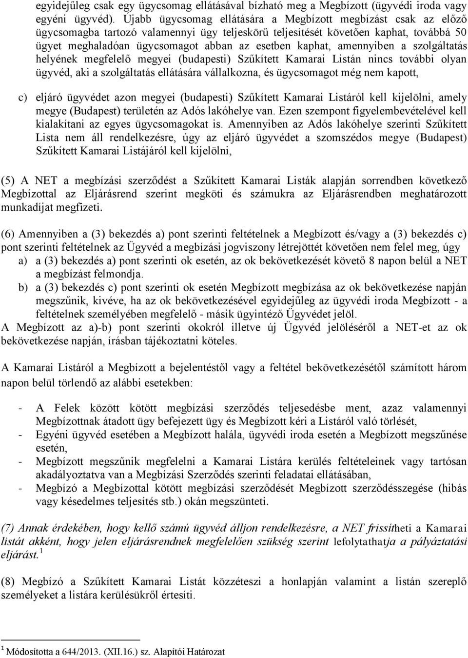 kaphat, amennyiben a szolgáltatás helyének megfelelő megyei (budapesti) Szűkített Kamarai Listán nincs további olyan ügyvéd, aki a szolgáltatás ellátására vállalkozna, és ügycsomagot még nem kapott,