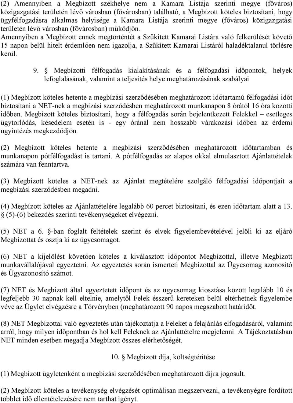 Amennyiben a Megbízott ennek megtörténtét a Szűkített Kamarai Listára való felkerülését követő 15 napon belül hitelt érdemlően nem igazolja, a Szűkített Kamarai Listáról haladéktalanul törlésre kerül.