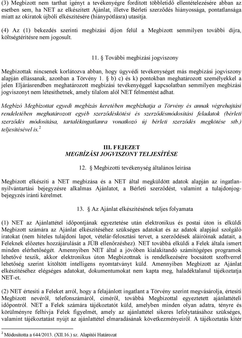 További megbízási jogviszony Megbízottak nincsenek korlátozva abban, hogy ügyvédi tevékenységet más megbízási jogviszony alapján ellássanak, azonban a Törvény 1.