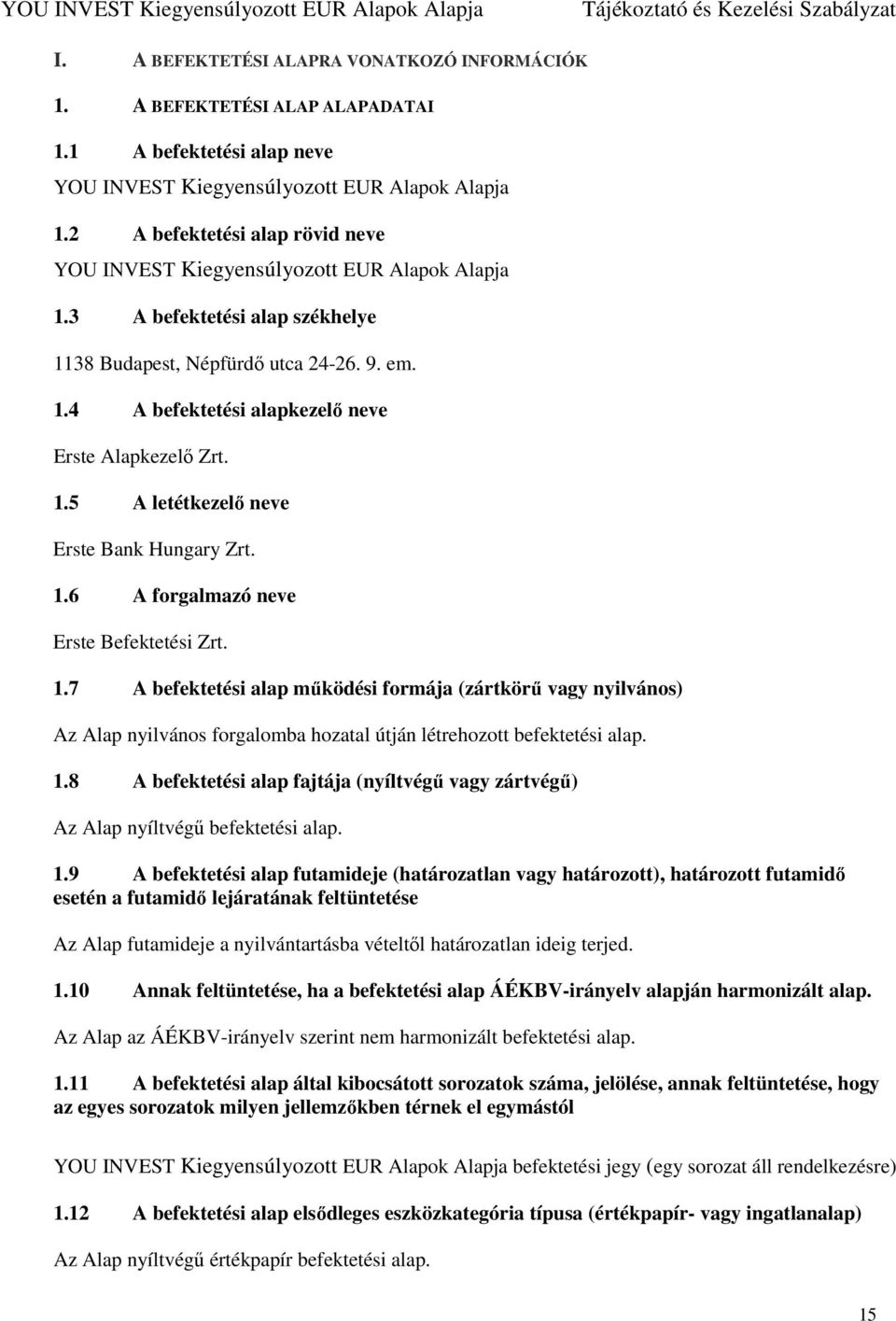 1.5 A letétkezelő neve Erste Bank Hungary Zrt. 1.6 A forgalmazó neve Erste Befektetési Zrt. 1.7 A befektetési alap működési formája (zártkörű vagy nyilvános) Az Alap nyilvános forgalomba hozatal útján létrehozott befektetési alap.