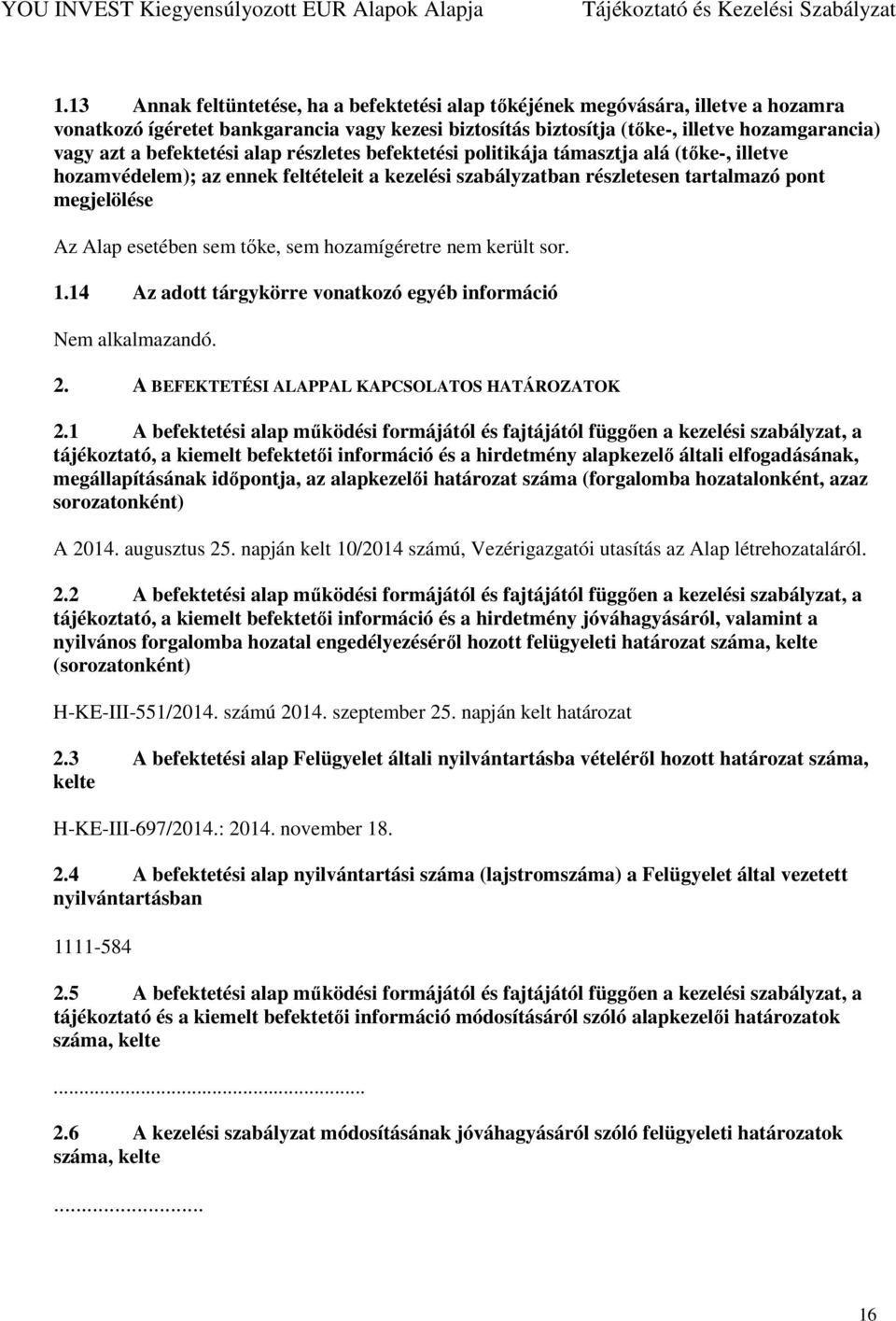 sem tőke, sem hozamígéretre nem került sor. 1.14 Az adott tárgykörre vonatkozó egyéb információ 2. A BEFEKTETÉSI ALAPPAL KAPCSOLATOS HATÁROZATOK 2.